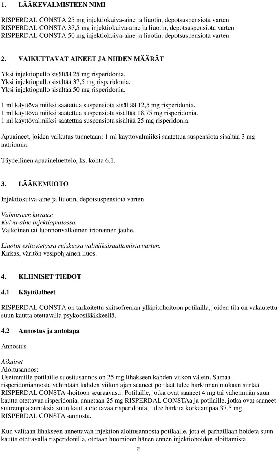 Yksi injektiopullo sisältää 50 mg risperidonia. 1 ml käyttövalmiiksi saatettua suspensiota sisältää 12,5 mg risperidonia. 1 ml käyttövalmiiksi saatettua suspensiota sisältää 18,75 mg risperidonia.