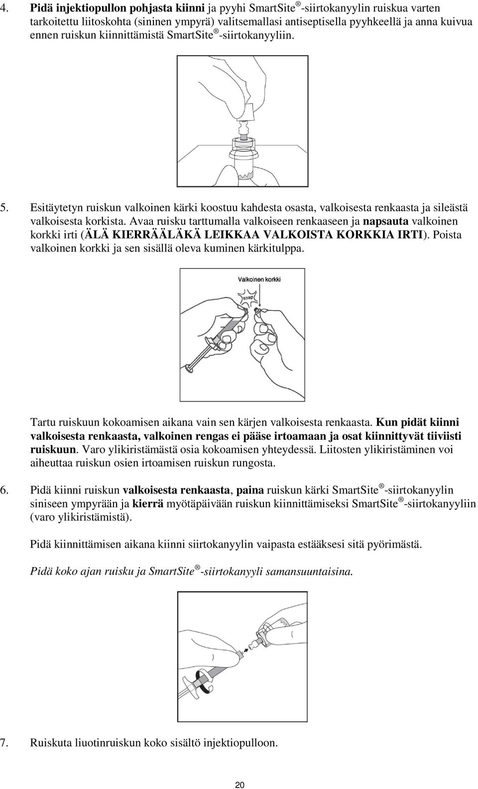 Avaa ruisku tarttumalla valkoiseen renkaaseen ja napsauta valkoinen korkki irti (ÄLÄ KIERRÄÄLÄKÄ LEIKKAA VALKOISTA KORKKIA IRTI). Poista valkoinen korkki ja sen sisällä oleva kuminen kärkitulppa.