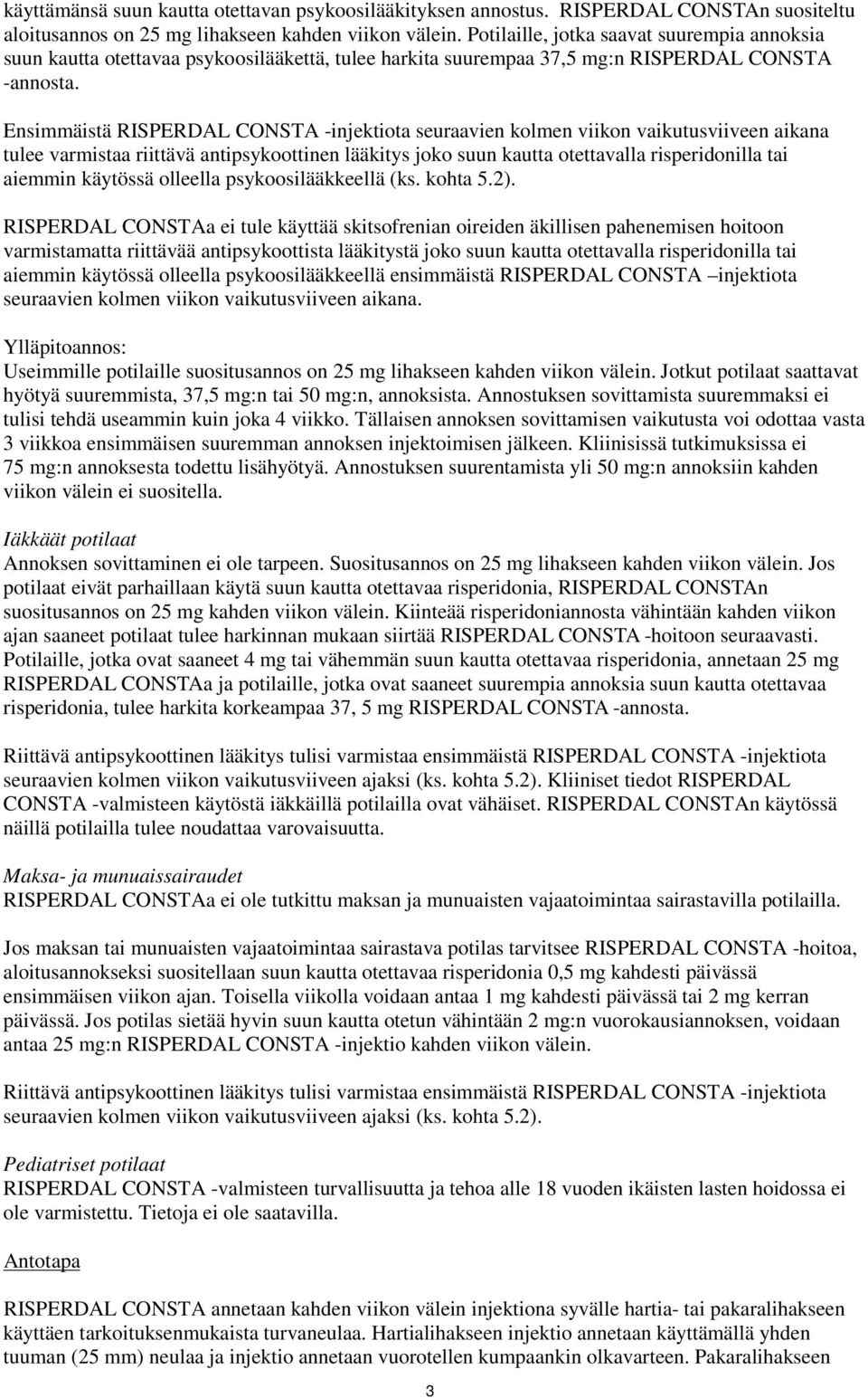 Ensimmäistä RISPERDAL CONSTA -injektiota seuraavien kolmen viikon vaikutusviiveen aikana tulee varmistaa riittävä antipsykoottinen lääkitys joko suun kautta otettavalla risperidonilla tai aiemmin