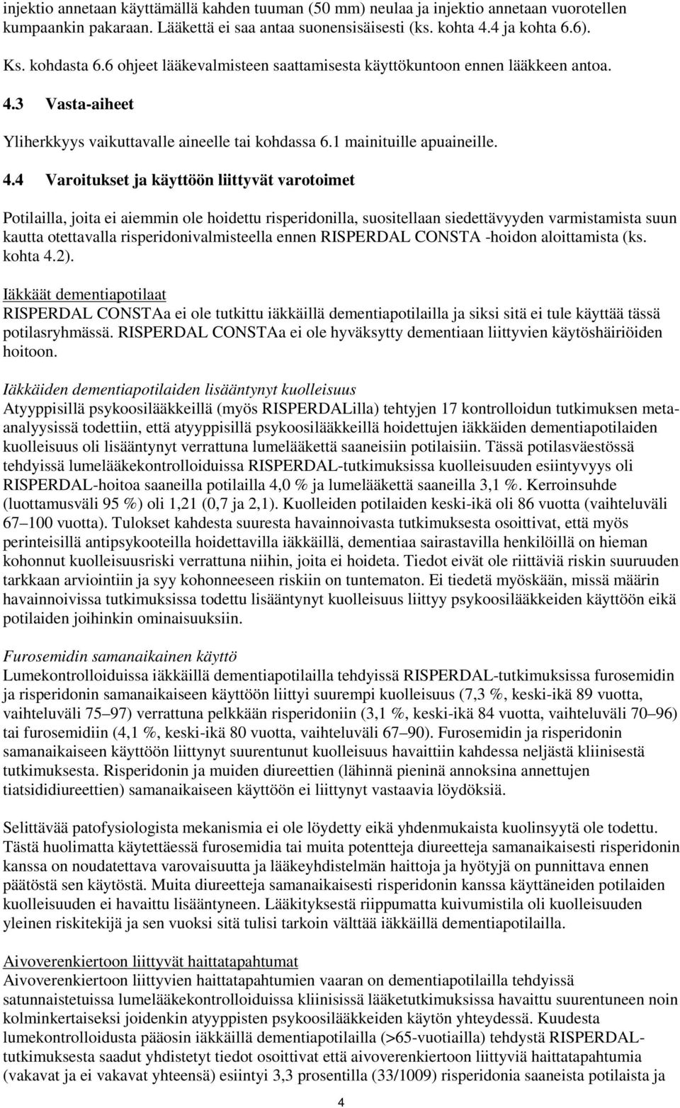 3 Vasta-aiheet Yliherkkyys vaikuttavalle aineelle tai kohdassa 6.1 mainituille apuaineille. 4.