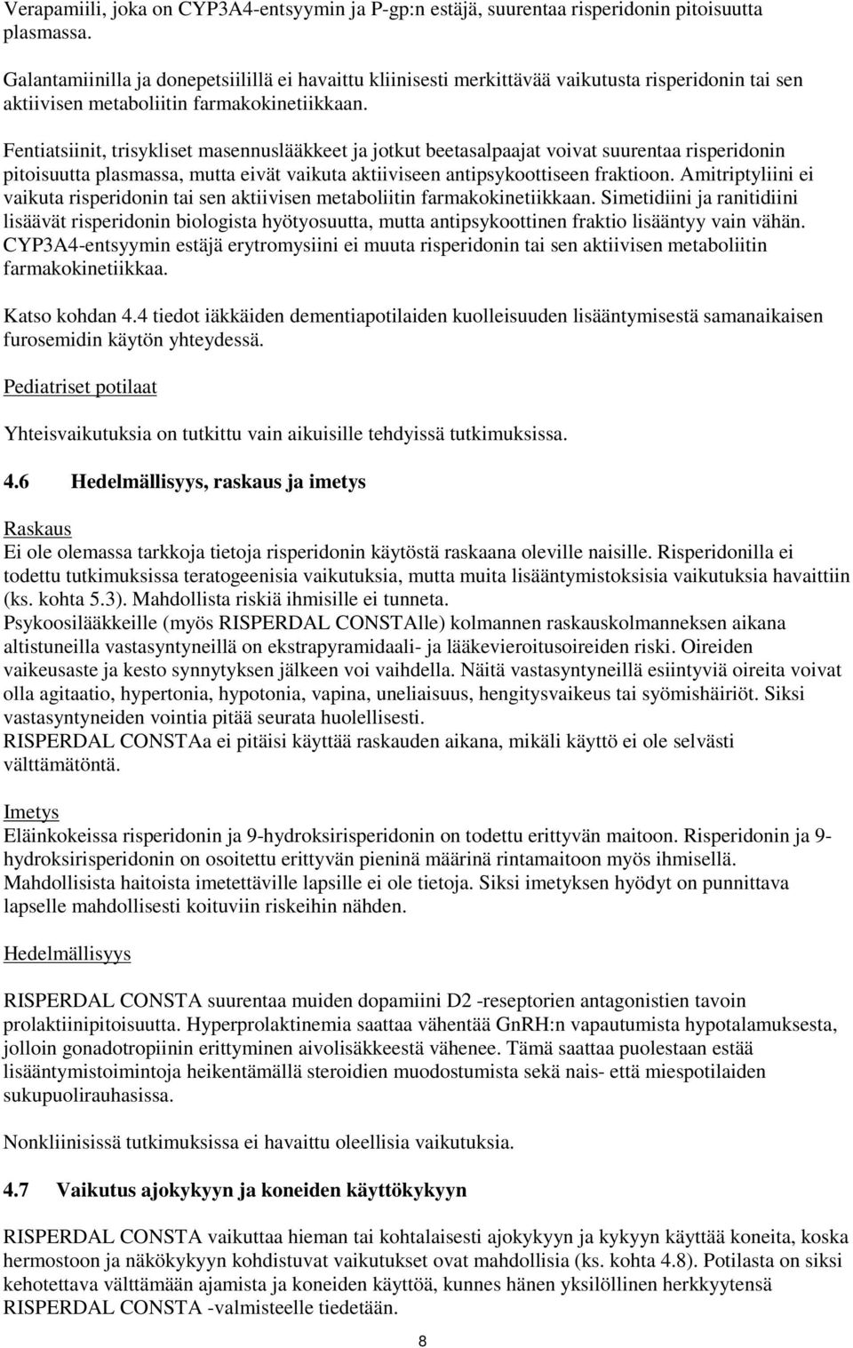 Fentiatsiinit, trisykliset masennuslääkkeet ja jotkut beetasalpaajat voivat suurentaa risperidonin pitoisuutta plasmassa, mutta eivät vaikuta aktiiviseen antipsykoottiseen fraktioon.