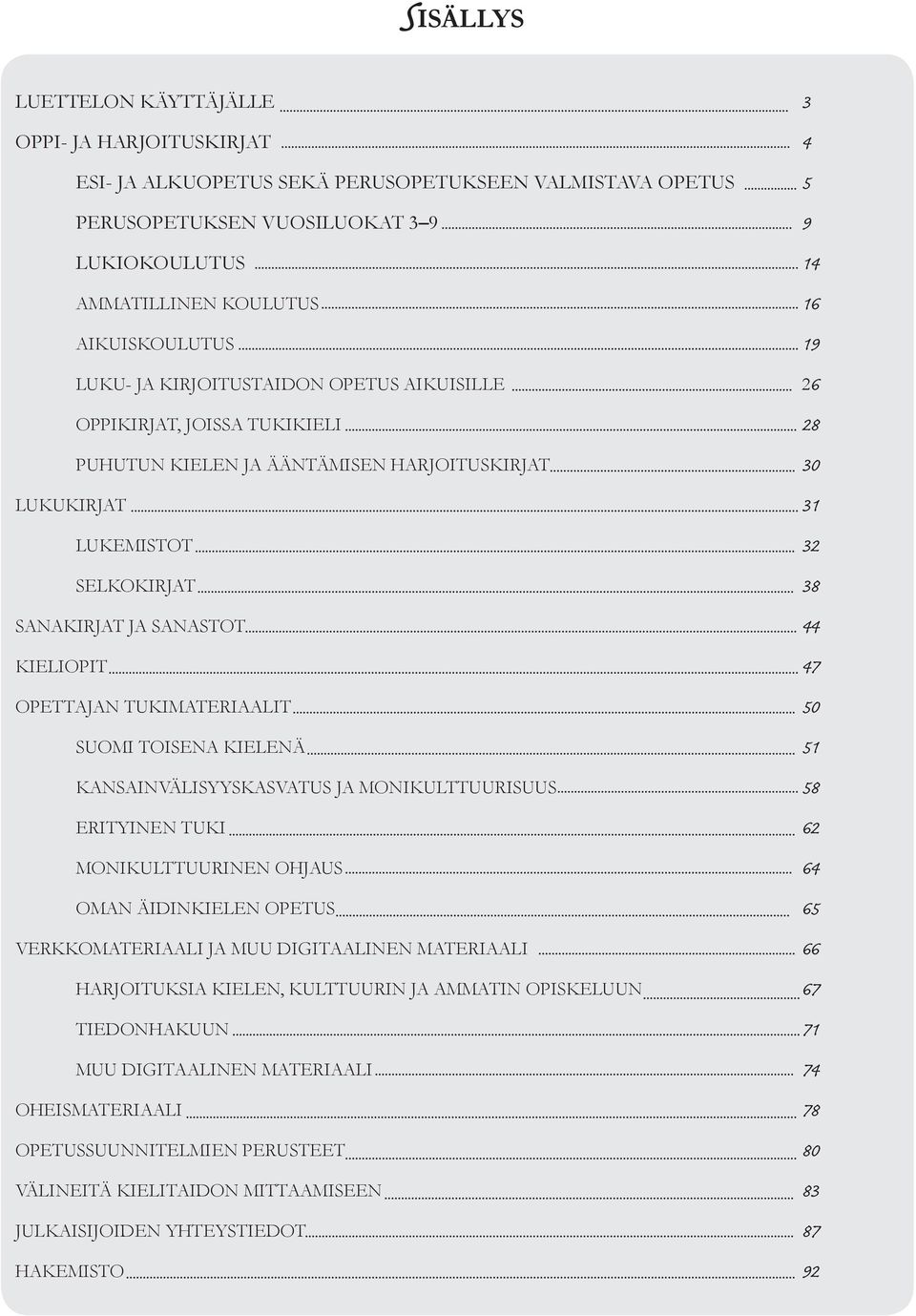 JA SANASTOT 44 KIELIOPIT 47 OPETTAJAN TUKIMATERIAALIT 50 SUOMI TOISENA KIELENÄ 51 KANSAINVÄLISYYSKASVATUS JA MONIKULTTUURISUUS 58 ERITYINEN TUKI 62 MONIKULTTUURINEN OHJAUS 64 OMAN ÄIDINKIELEN OPETUS