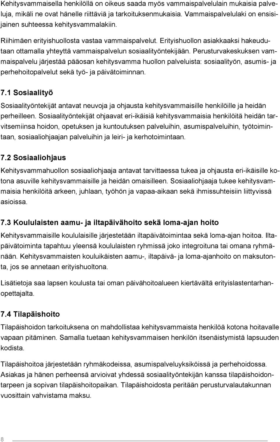 Erityishuollon asiakkaaksi hakeudutaan ottamalla yhteyttä vammaispalvelun sosiaalityöntekijään.