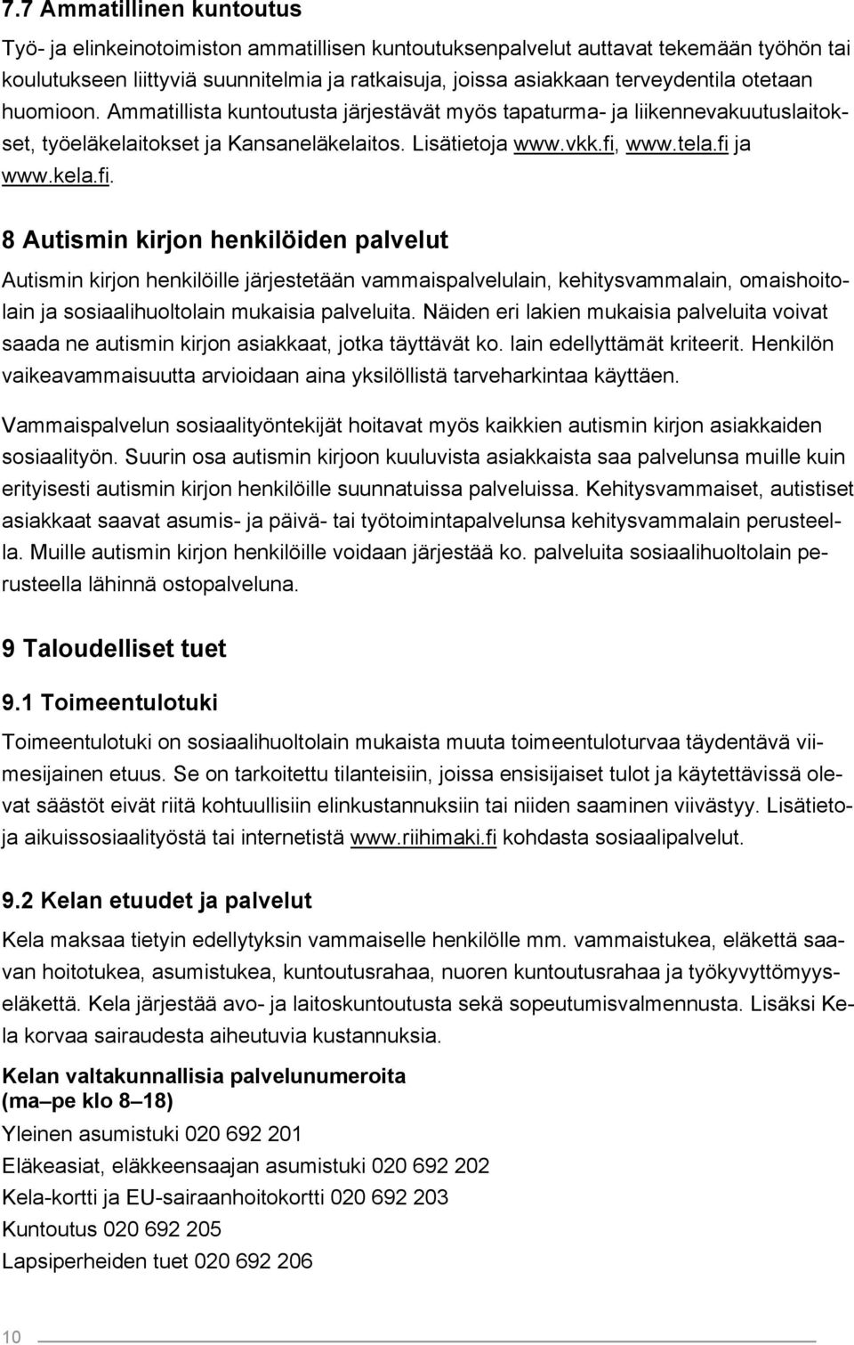 www.tela.fi ja www.kela.fi. 8 Autismin kirjon henkilöiden palvelut Autismin kirjon henkilöille järjestetään vammaispalvelulain, kehitysvammalain, omaishoitolain ja sosiaalihuoltolain mukaisia palveluita.