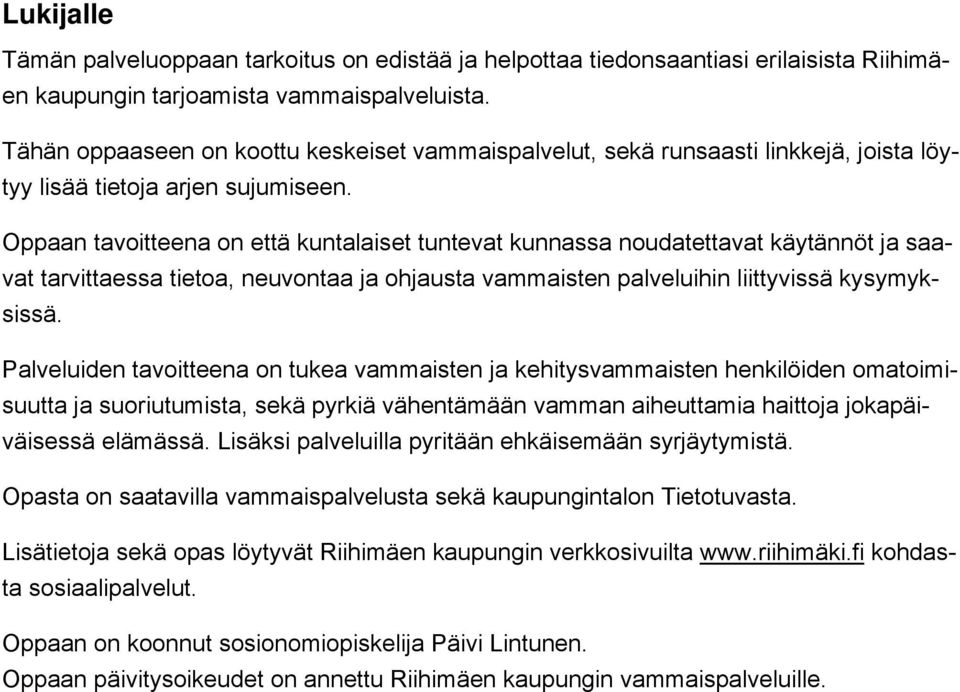 Oppaan tavoitteena on että kuntalaiset tuntevat kunnassa noudatettavat käytännöt ja saavat tarvittaessa tietoa, neuvontaa ja ohjausta vammaisten palveluihin liittyvissä kysymyksissä.