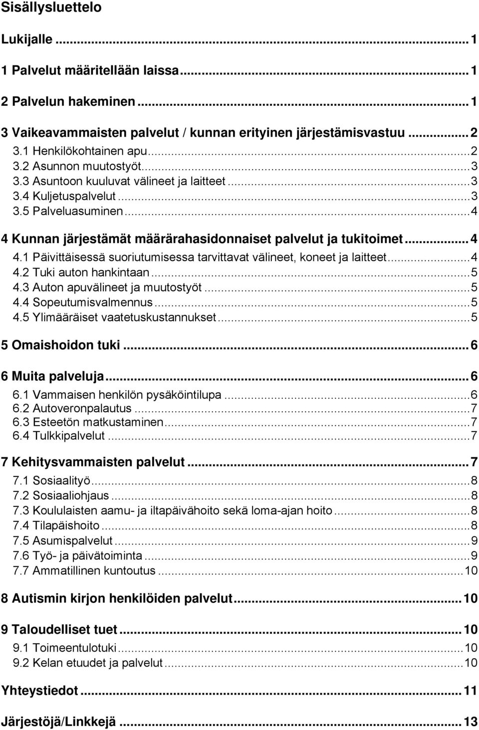 ..4 4.2 Tuki auton hankintaan...5 4.3 Auton apuvälineet ja muutostyöt...5 4.4 Sopeutumisvalmennus...5 4.5 Ylimääräiset vaatetuskustannukset...5 5 Omaishoidon tuki...6 6 