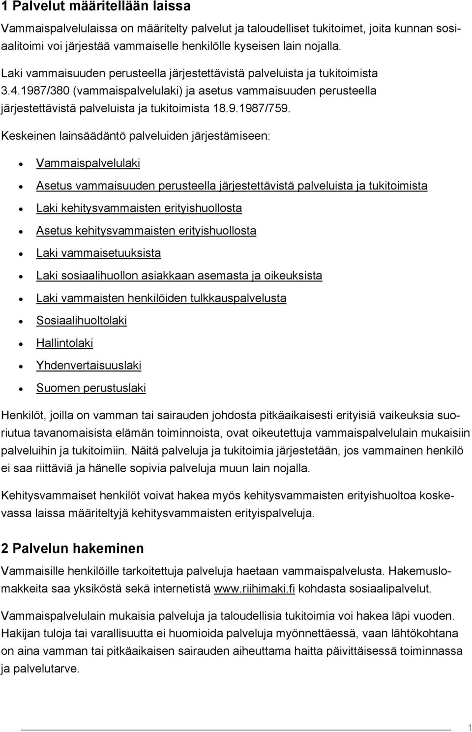 Keskeinen lainsäädäntö palveluiden järjestämiseen: Vammaispalvelulaki Asetus vammaisuuden perusteella järjestettävistä palveluista ja tukitoimista Laki kehitysvammaisten erityishuollosta Asetus