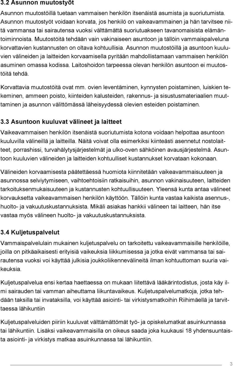 Muutostöitä tehdään vain vakinaiseen asuntoon ja tällöin vammaispalveluna korvattavien kustannusten on oltava kohtuullisia.