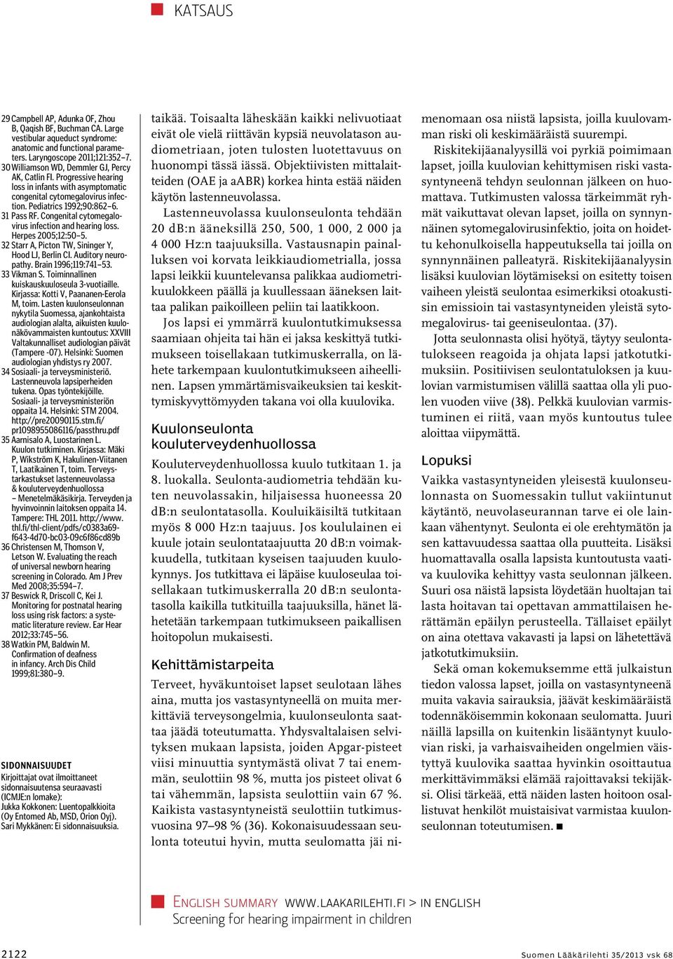 Congenital cytomegalovirus infection and hearing loss. Herpes 2005;12:50 5. 32 Starr A, Picton TW, Sininger Y, Hood LJ, Berlin CI. Auditory neuropathy. Brain 1996;119:741 53. 33 Vikman S.