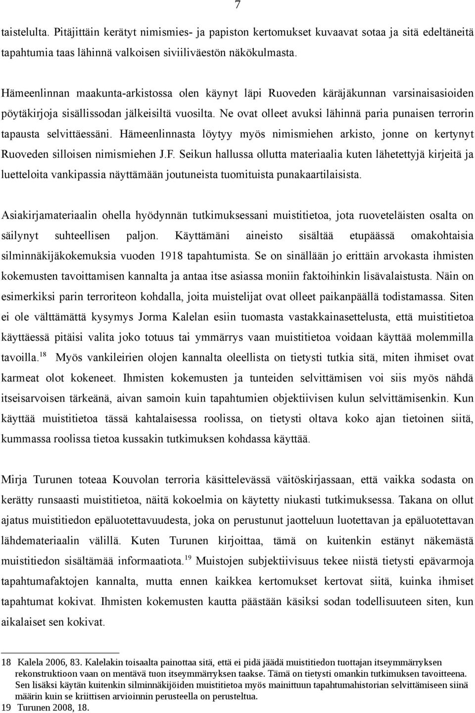 Ne ovat olleet avuksi lähinnä paria punaisen terrorin tapausta selvittäessäni. Hämeenlinnasta löytyy myös nimismiehen arkisto, jonne on kertynyt Ruoveden silloisen nimismiehen J.F.