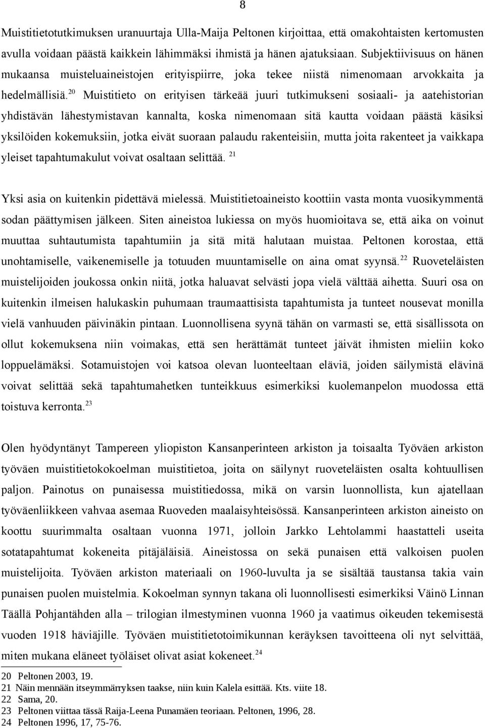 20 Muistitieto on erityisen tärkeää juuri tutkimukseni sosiaali- ja aatehistorian yhdistävän lähestymistavan kannalta, koska nimenomaan sitä kautta voidaan päästä käsiksi yksilöiden kokemuksiin,