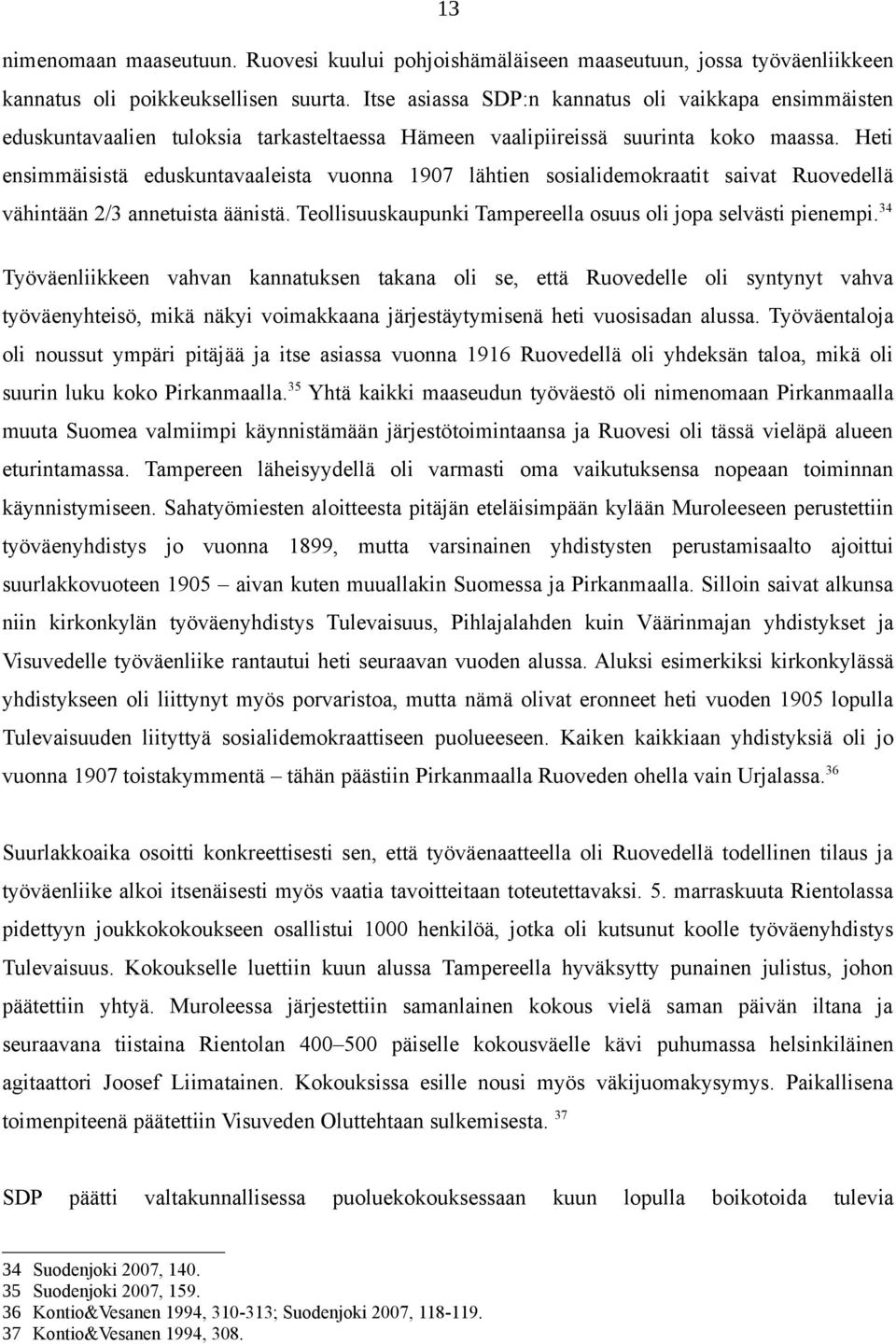 Heti ensimmäisistä eduskuntavaaleista vuonna 1907 lähtien sosialidemokraatit saivat Ruovedellä vähintään 2/3 annetuista äänistä. Teollisuuskaupunki Tampereella osuus oli jopa selvästi pienempi.