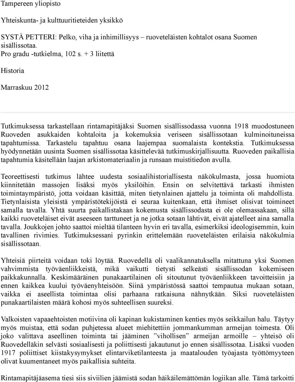 kulminoituneissa tapahtumissa. Tarkastelu tapahtuu osana laajempaa suomalaista kontekstia. Tutkimuksessa hyödynnetään uusinta Suomen sisällissotaa käsittelevää tutkimuskirjallisuutta.