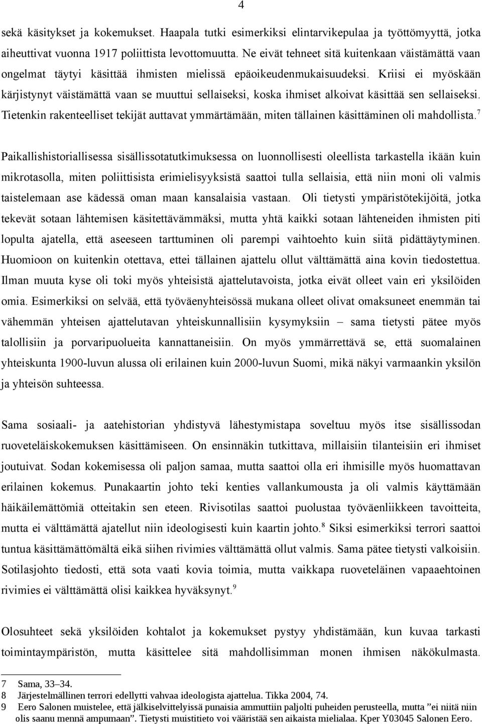 Kriisi ei myöskään kärjistynyt väistämättä vaan se muuttui sellaiseksi, koska ihmiset alkoivat käsittää sen sellaiseksi.