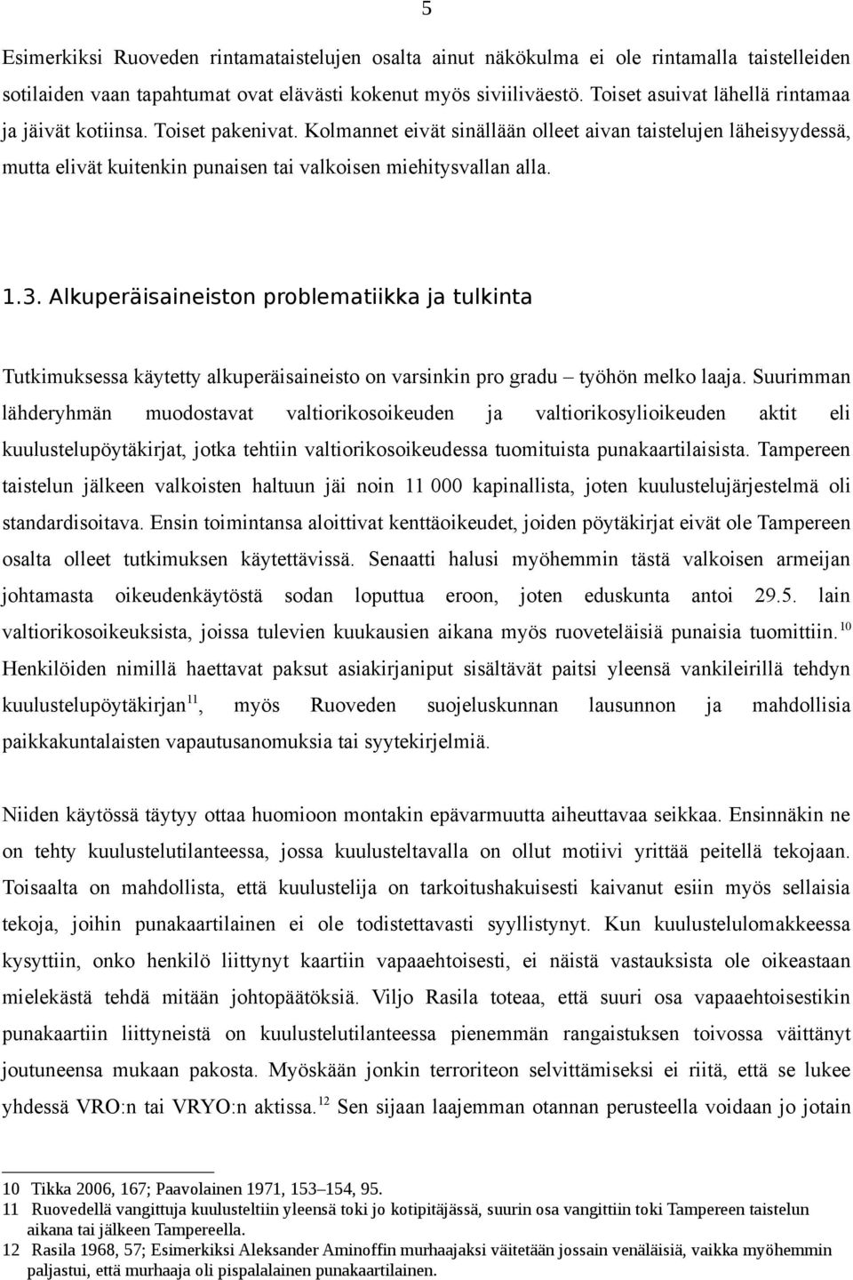 Kolmannet eivät sinällään olleet aivan taistelujen läheisyydessä, mutta elivät kuitenkin punaisen tai valkoisen miehitysvallan alla. 1.3.