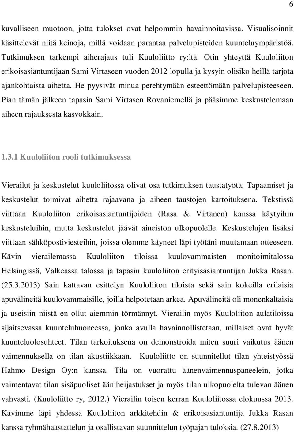 He pyysivät minua perehtymään esteettömään palvelupisteeseen. Pian tämän jälkeen tapasin Sami Virtasen Rovaniemellä ja pääsimme keskustelemaan aiheen rajauksesta kasvokkain. 1.3.