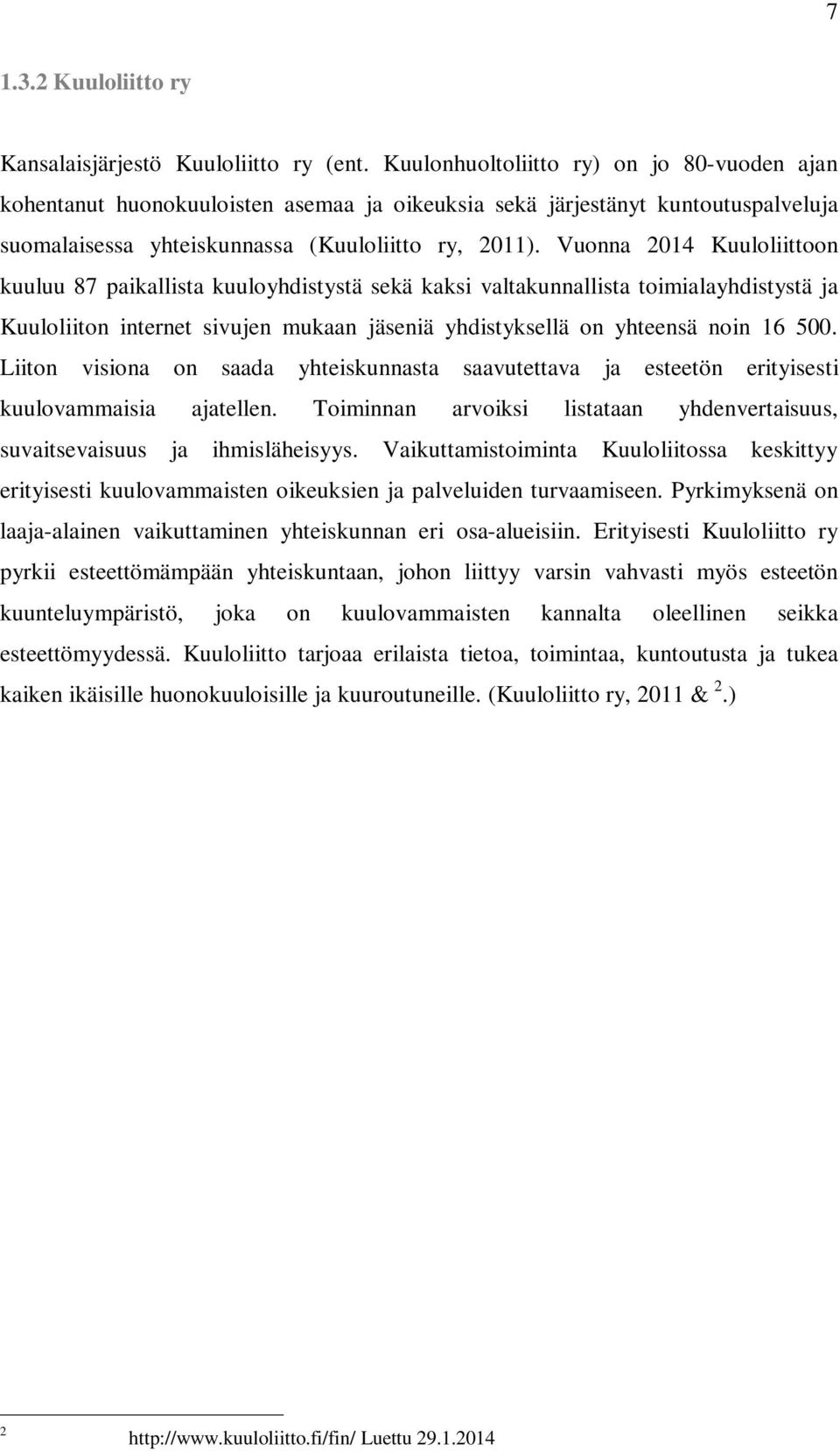 Vuonna 2014 Kuuloliittoon kuuluu 87 paikallista kuuloyhdistystä sekä kaksi valtakunnallista toimialayhdistystä ja Kuuloliiton internet sivujen mukaan jäseniä yhdistyksellä on yhteensä noin 16 500.