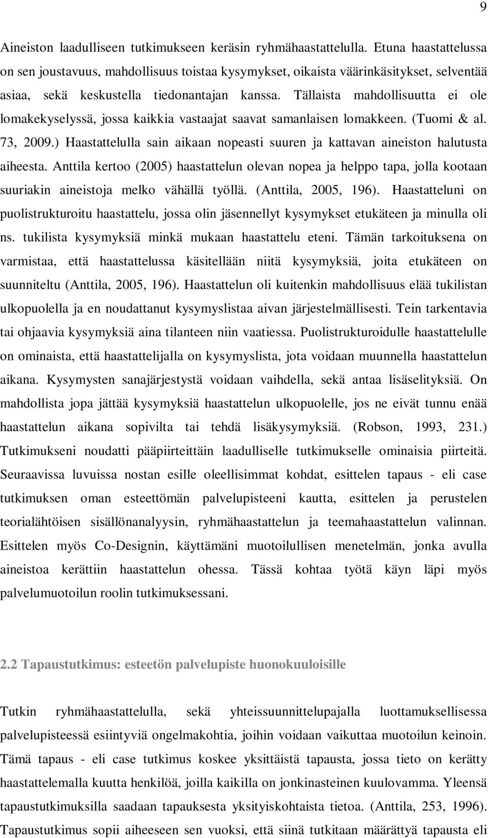 Tällaista mahdollisuutta ei ole lomakekyselyssä, jossa kaikkia vastaajat saavat samanlaisen lomakkeen. (Tuomi & al. 73, 2009.