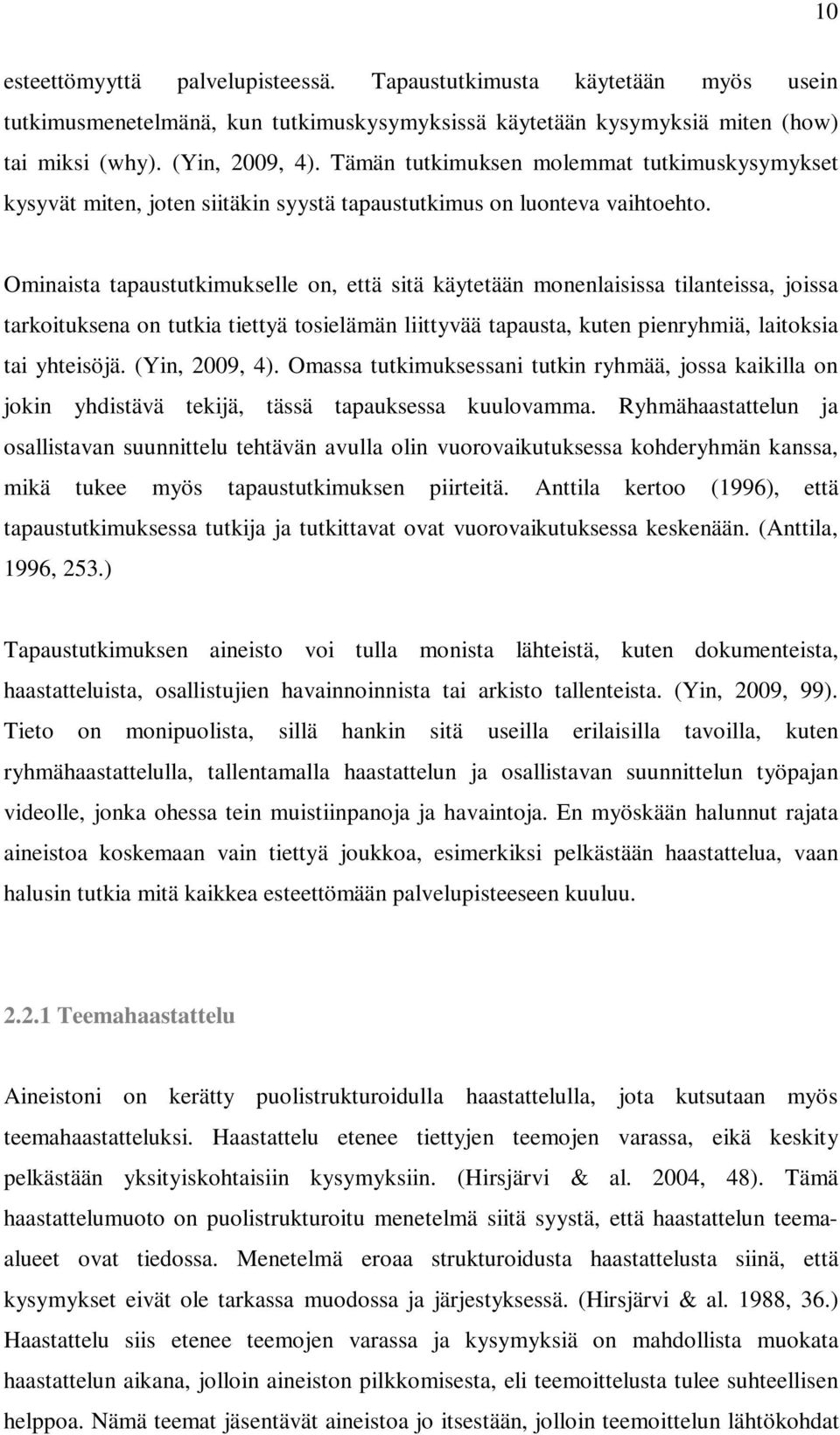 Ominaista tapaustutkimukselle on, että sitä käytetään monenlaisissa tilanteissa, joissa tarkoituksena on tutkia tiettyä tosielämän liittyvää tapausta, kuten pienryhmiä, laitoksia tai yhteisöjä.