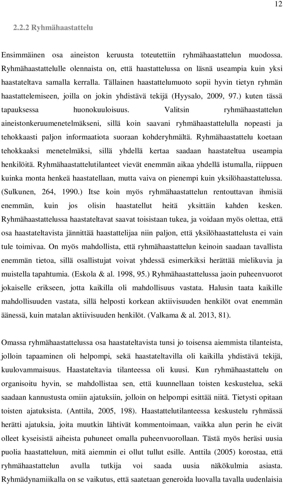 Tällainen haastattelumuoto sopii hyvin tietyn ryhmän haastattelemiseen, joilla on jokin yhdistävä tekijä (Hyysalo, 2009, 97.) kuten tässä tapauksessa huonokuuloisuus.