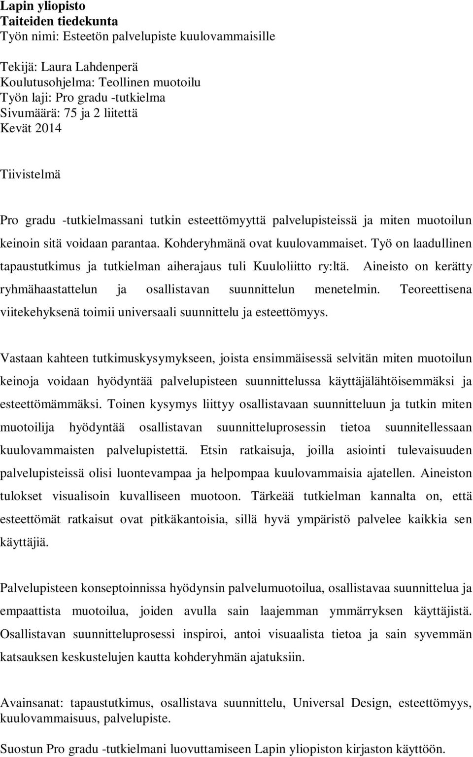 Työ on laadullinen tapaustutkimus ja tutkielman aiherajaus tuli Kuuloliitto ry:ltä. Aineisto on kerätty ryhmähaastattelun ja osallistavan suunnittelun menetelmin.