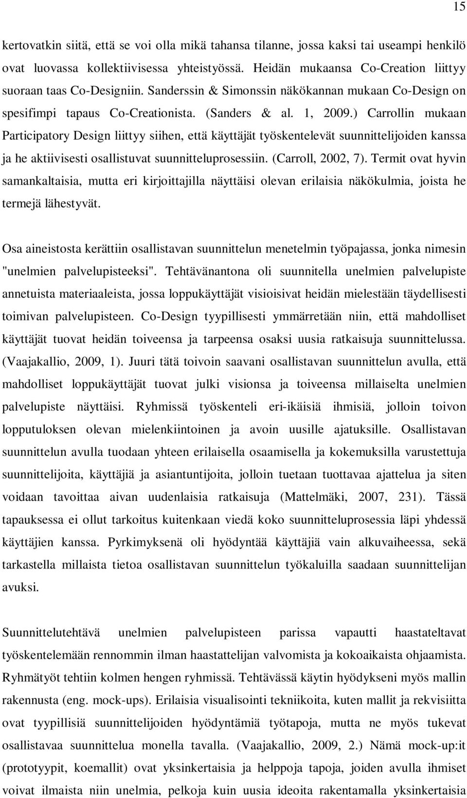 ) Carrollin mukaan Participatory Design liittyy siihen, että käyttäjät työskentelevät suunnittelijoiden kanssa ja he aktiivisesti osallistuvat suunnitteluprosessiin. (Carroll, 2002, 7).