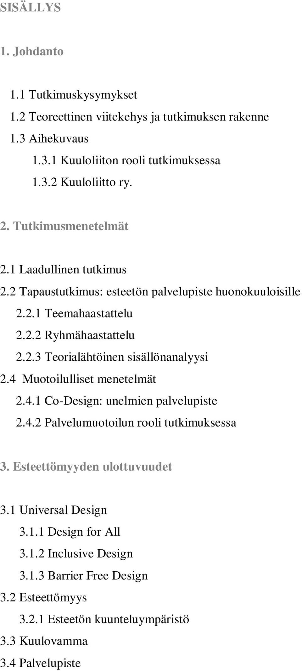 4 Muotoilulliset menetelmät 2.4.1 Co-Design: unelmien palvelupiste 2.4.2 Palvelumuotoilun rooli tutkimuksessa 3. Esteettömyyden ulottuvuudet 3.1 Universal Design 3.1.1 Design for All 3.