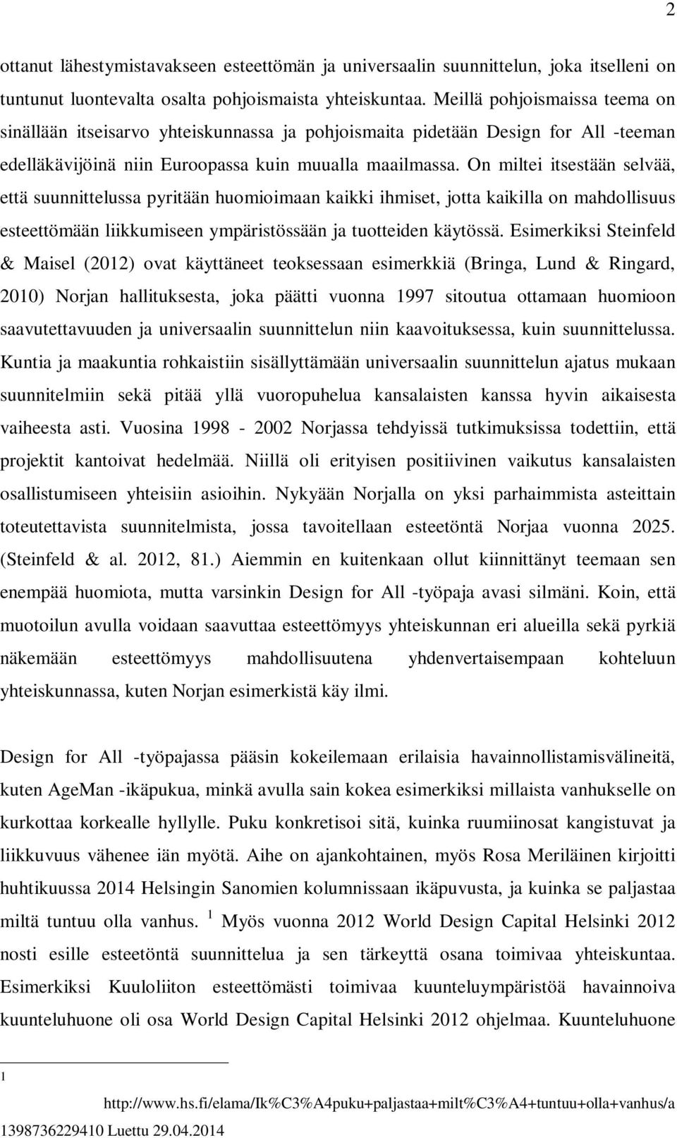 On miltei itsestään selvää, että suunnittelussa pyritään huomioimaan kaikki ihmiset, jotta kaikilla on mahdollisuus esteettömään liikkumiseen ympäristössään ja tuotteiden käytössä.