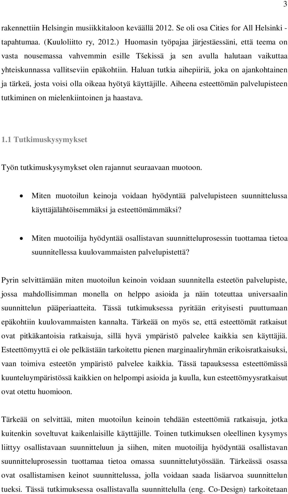 Haluan tutkia aihepiiriä, joka on ajankohtainen ja tärkeä, josta voisi olla oikeaa hyötyä käyttäjille. Aiheena esteettömän palvelupisteen tutkiminen on mielenkiintoinen ja haastava. 1.