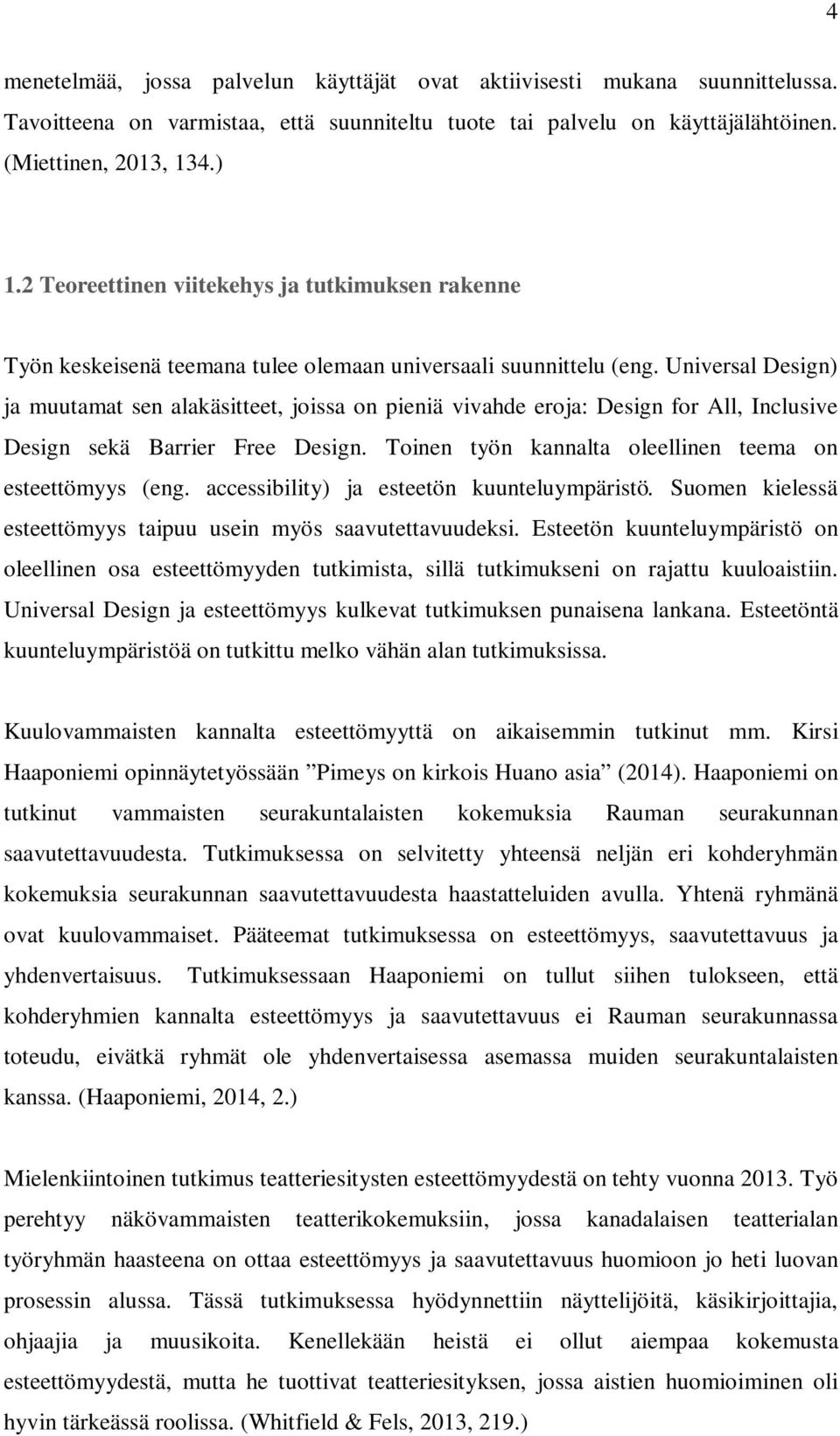 Universal Design) ja muutamat sen alakäsitteet, joissa on pieniä vivahde eroja: Design for All, Inclusive Design sekä Barrier Free Design. Toinen työn kannalta oleellinen teema on esteettömyys (eng.