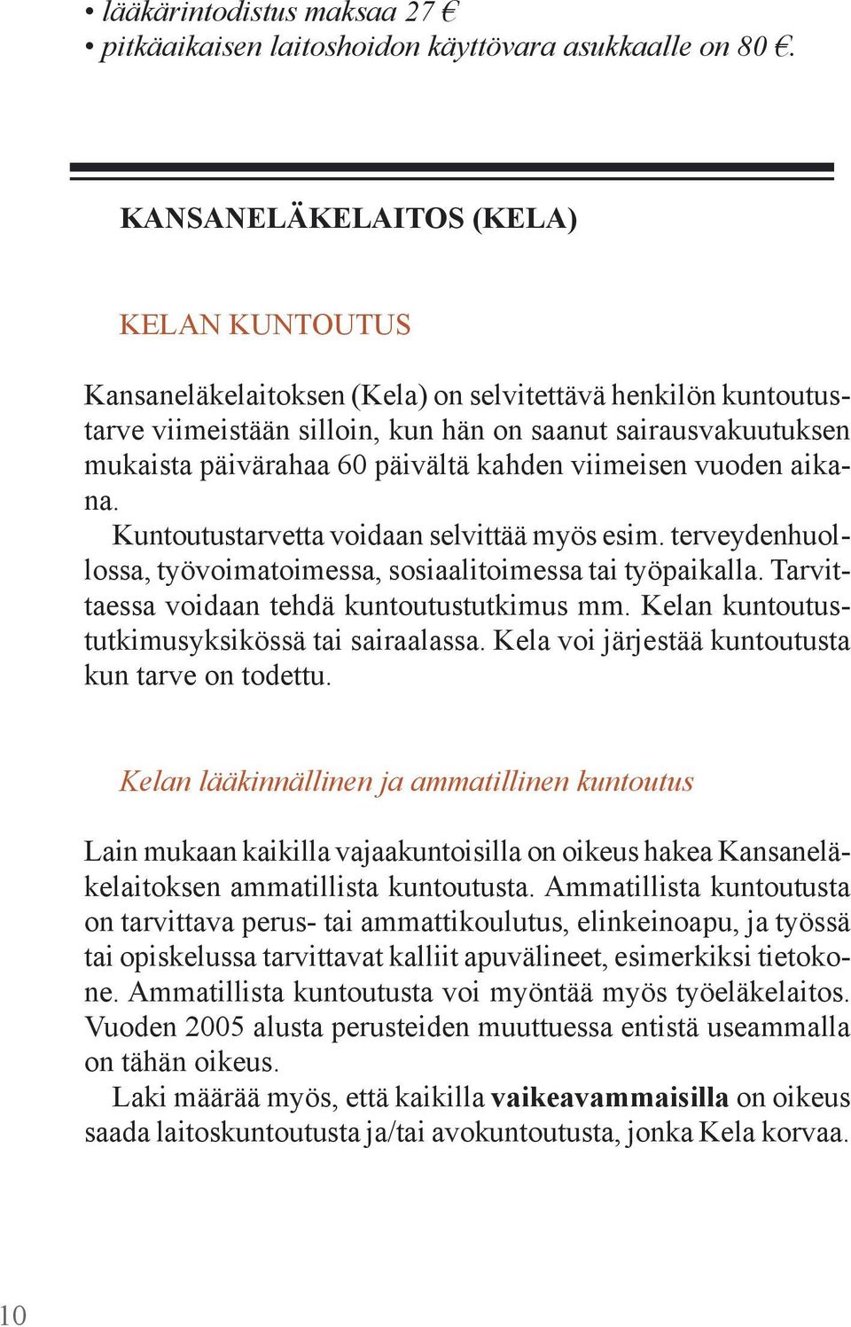 kahden viimeisen vuoden aikana. Kuntoutustarvetta voidaan selvittää myös esim. terveydenhuollossa, työvoimatoimessa, sosiaalitoimessa tai työpaikalla. Tarvittaessa voidaan tehdä kuntoutustutkimus mm.