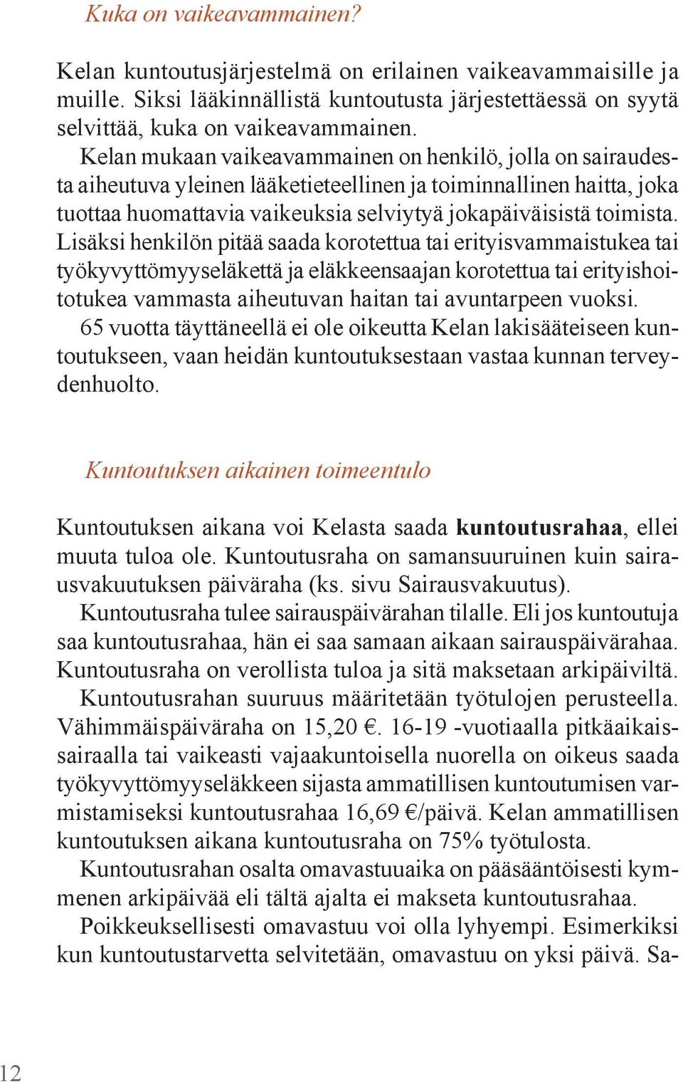 Lisäksi henkilön pitää saada korotettua tai erityisvammaistukea tai työkyvyttömyyseläkettä ja eläkkeensaajan korotettua tai erityishoitotukea vammasta aiheutuvan haitan tai avuntarpeen vuoksi.