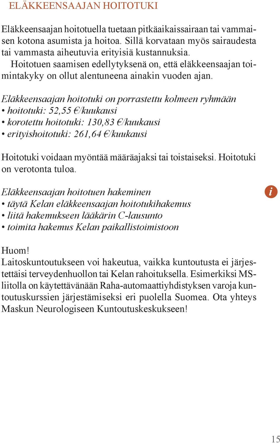 Eläkkeensaajan hoitotuki on porrastettu kolmeen ryhmään hoitotuki: 52,55 /kuukausi korotettu hoitotuki: 130,83 /kuukausi erityishoitotuki: 261,64 /kuukausi Hoitotuki voidaan myöntää määräajaksi tai