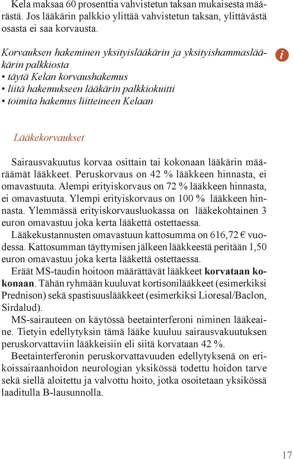 Sairausvakuutus korvaa osittain tai kokonaan lääkärin määräämät lääkkeet. Peruskorvaus on 42 % lääkkeen hinnasta, ei omavastuuta. Alempi erityiskorvaus on 72 % lääkkeen hinnasta, ei omavastuuta.