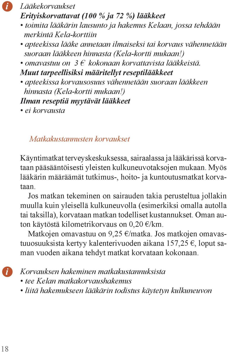 Muut tarpeellisiksi määritellyt reseptilääkkeet apteekissa korvausosuus vähennetään suoraan lääkkeen hinnasta (Kela-kortti mukaan!