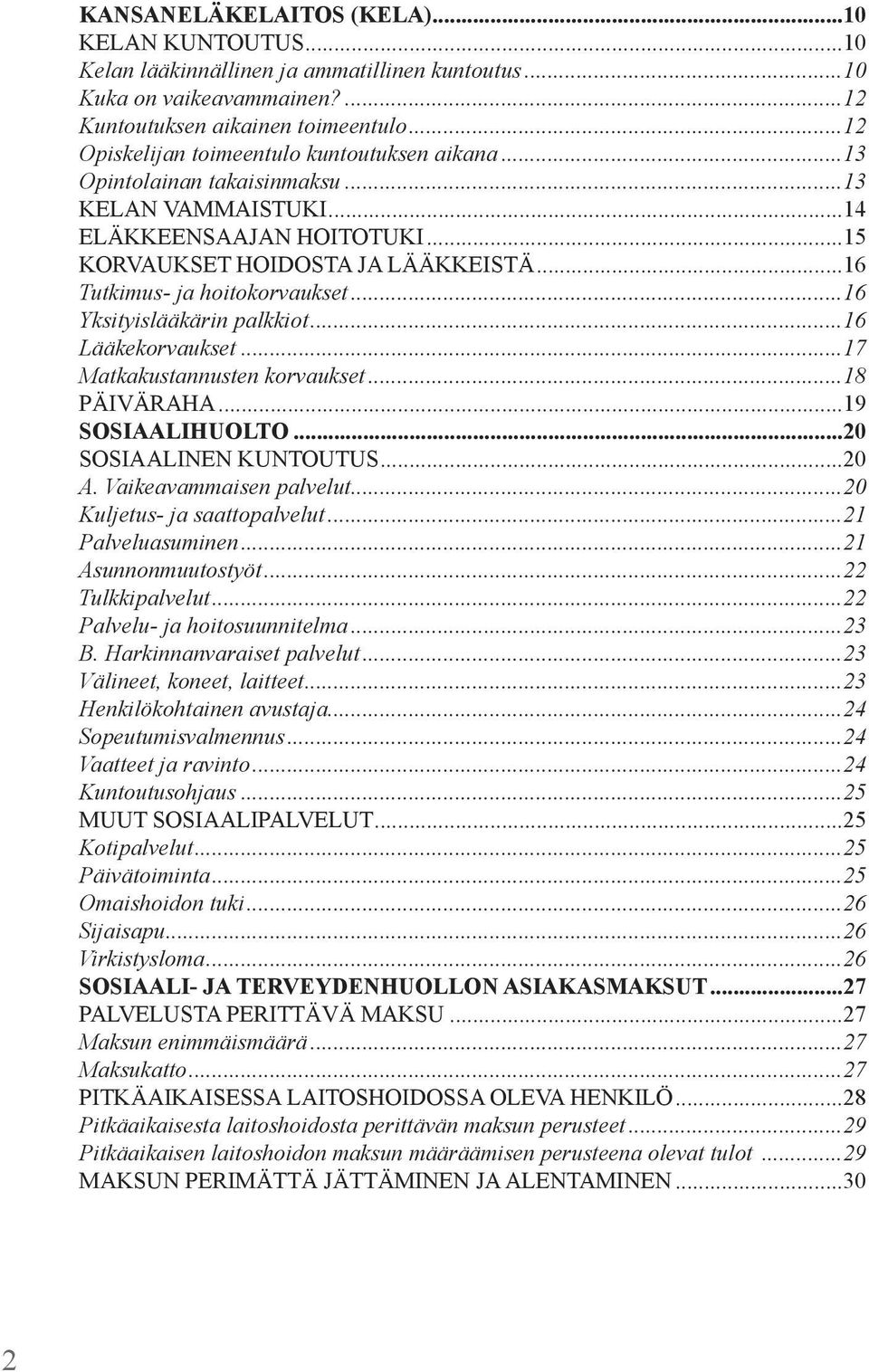 ..16 Tutkimus- ja hoitokorvaukset...16 Yksityislääkärin palkkiot...16 Lääkekorvaukset...17 Matkakustannusten korvaukset...18 PÄIVÄRAHA...19 SOSIAALIHUOLTO...20 SOSIAALINEN KUNTOUTUS...20 A.