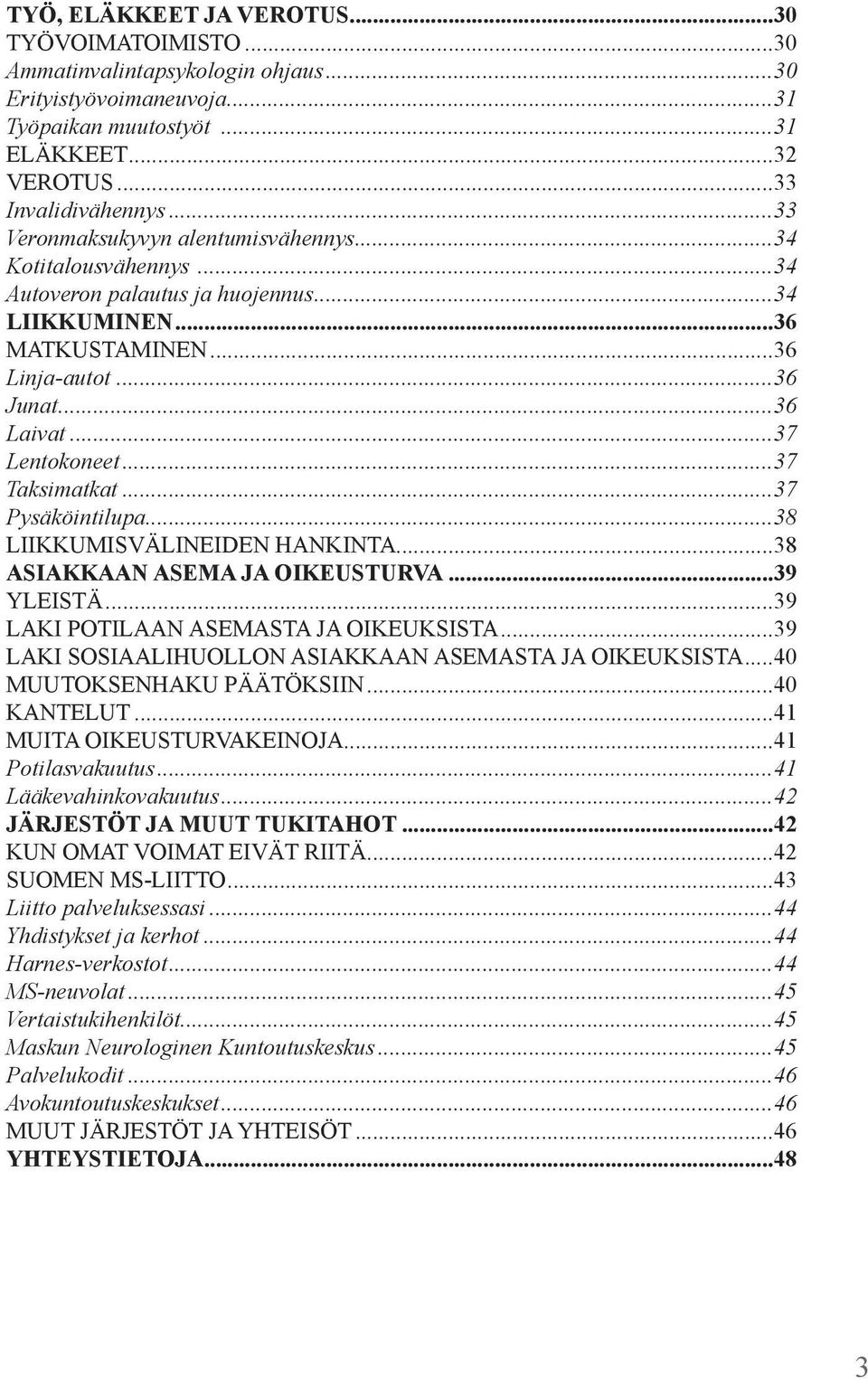 ..37 Taksimatkat...37 Pysäköintilupa...38 LIIKKUMISVÄLINEIDEN HANKINTA...38 ASIAKKAAN ASEMA JA OIKEUSTURVA...39 YLEISTÄ...39 LAKI POTILAAN ASEMASTA JA OIKEUKSISTA.