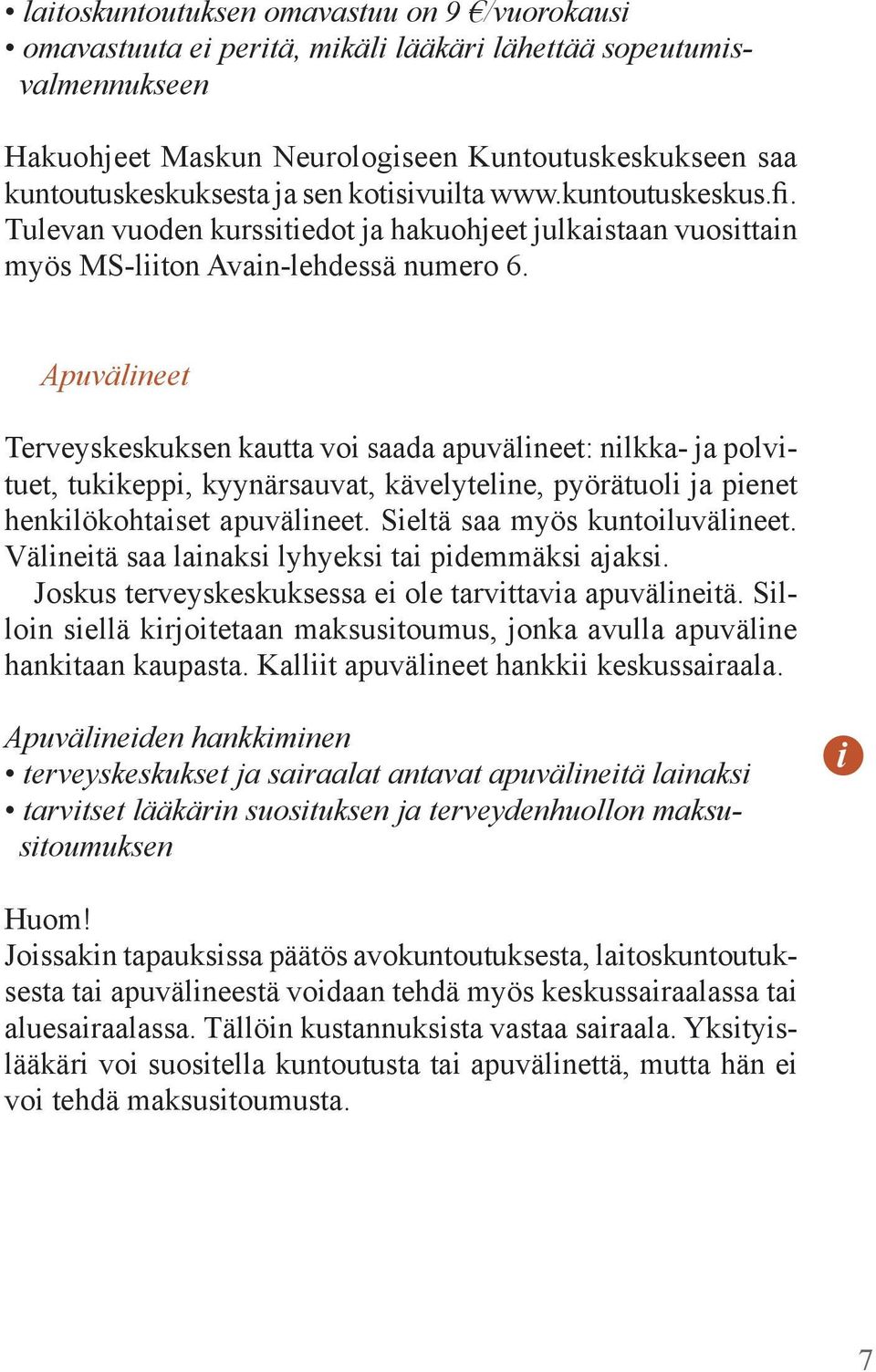 Apuvälineet Terveyskeskuksen kautta voi saada apuvälineet: nilkka- ja polvituet, tukikeppi, kyynärsauvat, kävelyteline, pyörätuoli ja pienet henkilökohtaiset apuvälineet.