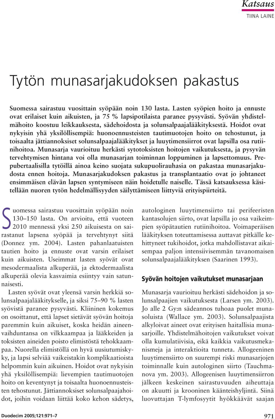 Hoidot ovat nykyisin yhä yksilöllisempiä: huonoennusteisten tautimuotojen hoito on tehostunut, ja toisaalta jättiannoksiset solunsalpaajalääkitykset ja luuytimensiirrot ovat lapsilla osa