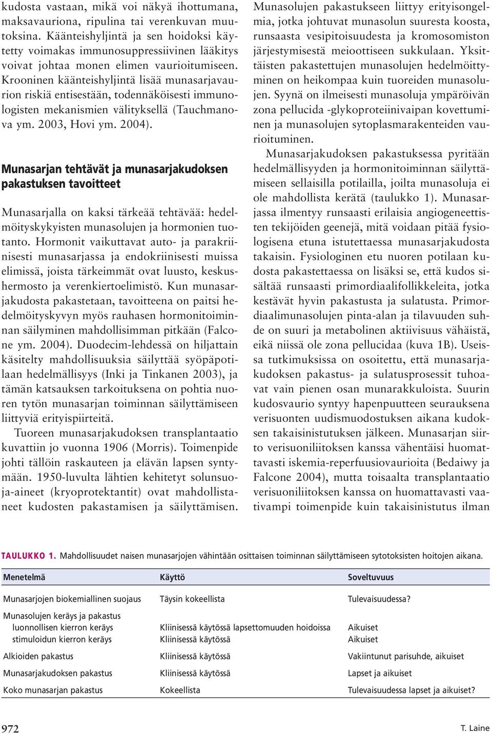 Krooninen käänteishyljintä lisää munasarjavaurion riskiä entisestään, todennäköisesti immunologisten mekanismien välityksellä (Tauchmanova ym. 2003, Hovi ym. 2004).