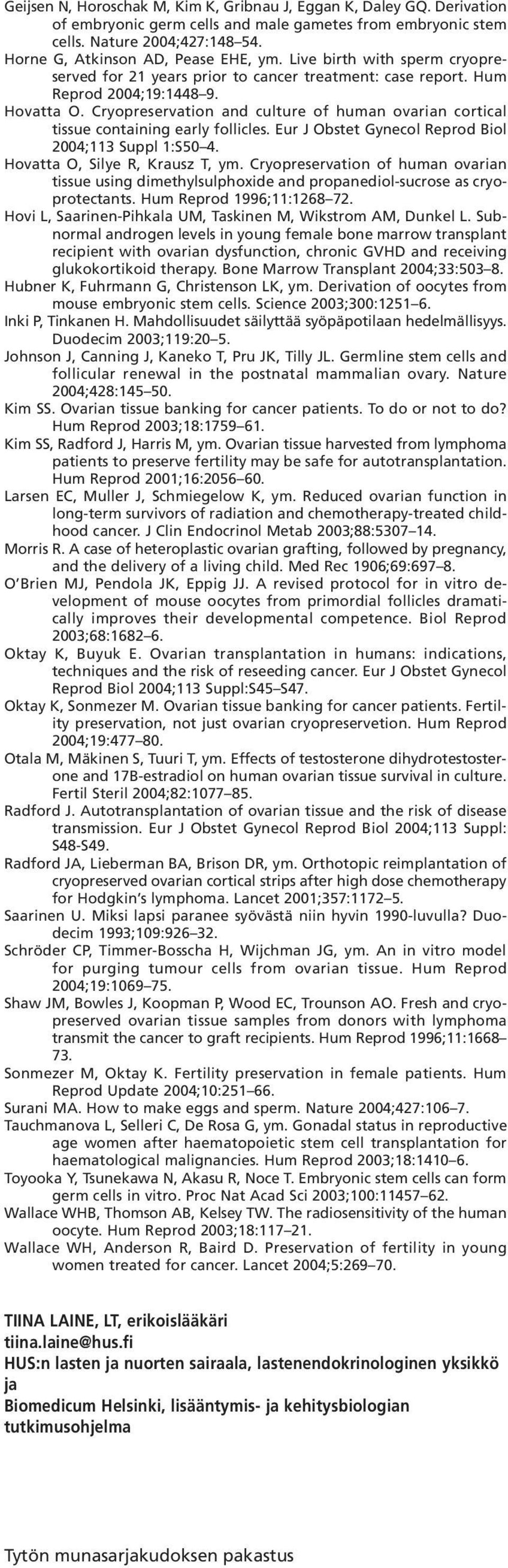 Cryopreservation and culture of human ovarian cortical tissue containing early follicles. Eur J Obstet Gynecol Reprod Biol 2004;113 Suppl 1:S50 4. Hovatta O, Silye R, Krausz T, ym.