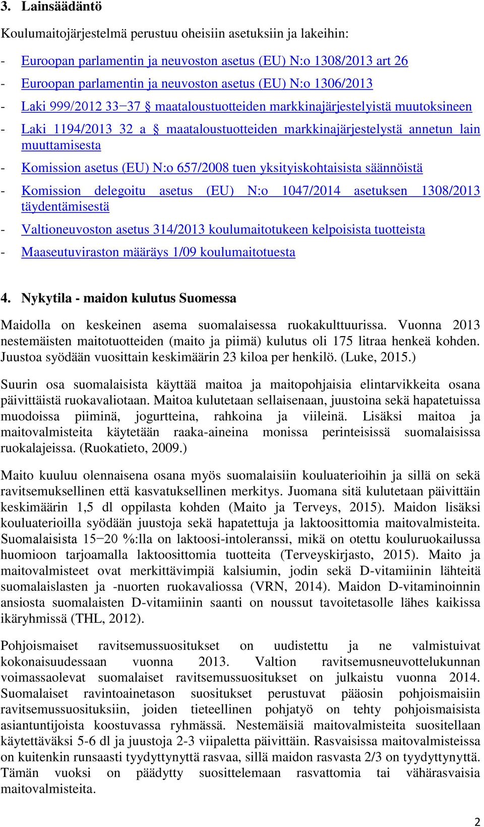 asetus (EU) N:o 657/2008 tuen yksityiskohtaisista säännöistä - Komission delegoitu asetus (EU) N:o 1047/2014 asetuksen 1308/2013 täydentämisestä - Valtioneuvoston asetus 314/2013 koulumaitotukeen