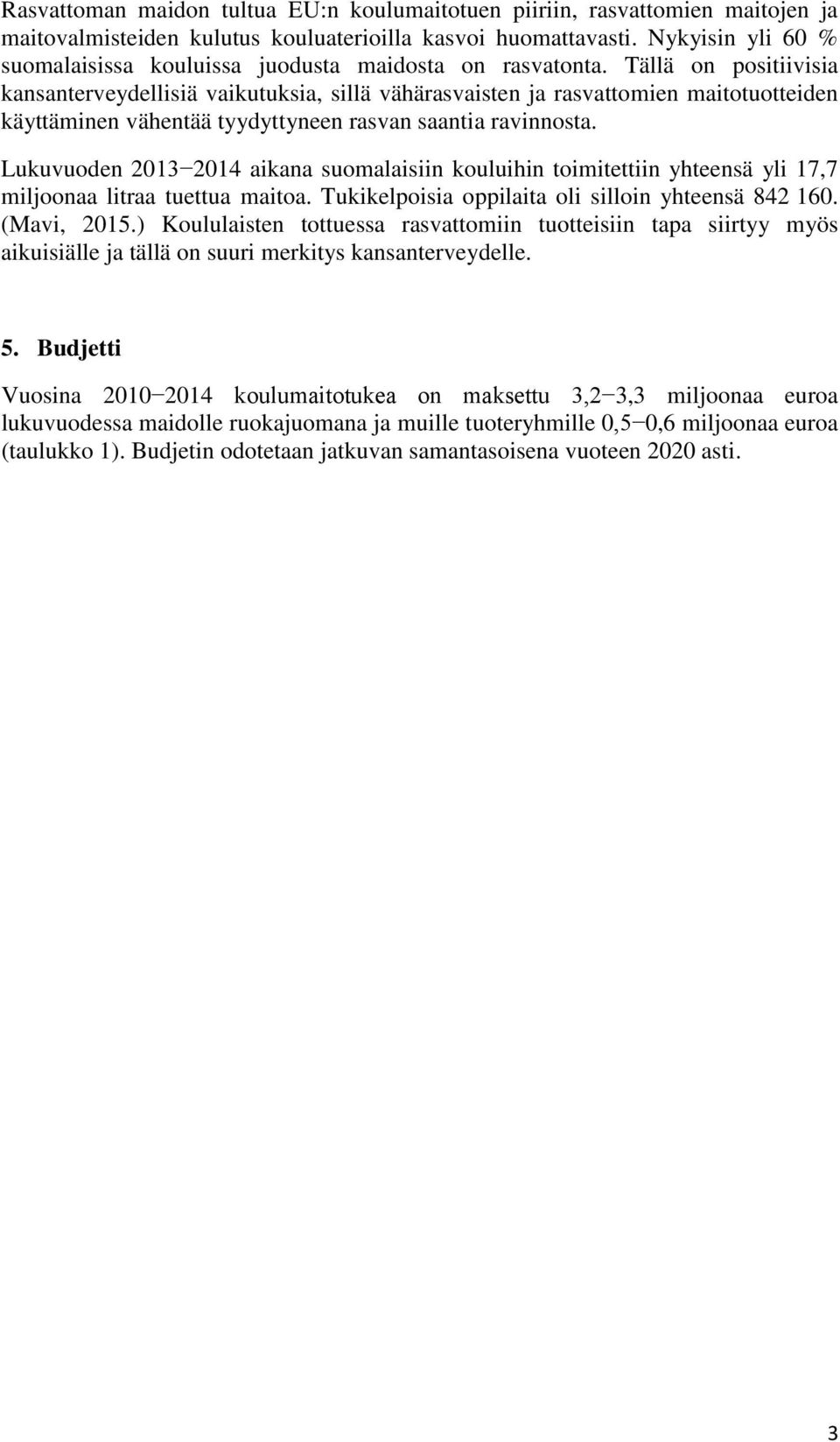 Tällä on positiivisia kansanterveydellisiä vaikutuksia, sillä vähärasvaisten ja rasvattomien maitotuotteiden käyttäminen vähentää tyydyttyneen rasvan saantia ravinnosta.