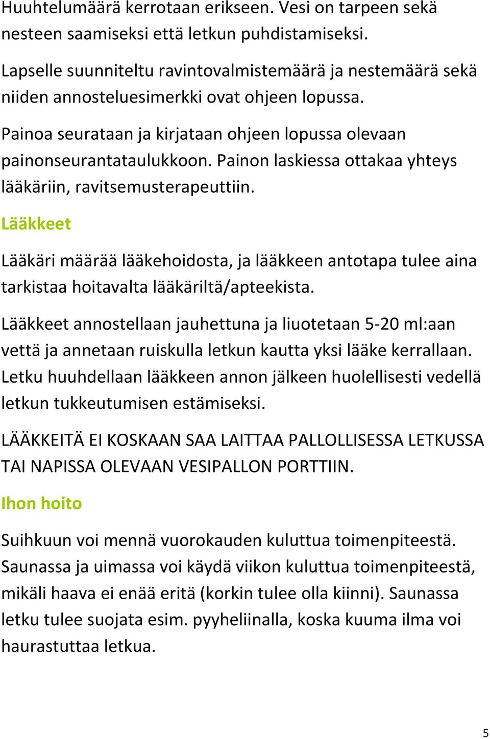 Painon laskiessa ottakaa yhteys lääkäriin, ravitsemusterapeuttiin. Lääkkeet Lääkäri määrää lääkehoidosta, ja lääkkeen antotapa tulee aina tarkistaa hoitavalta lääkäriltä/apteekista.