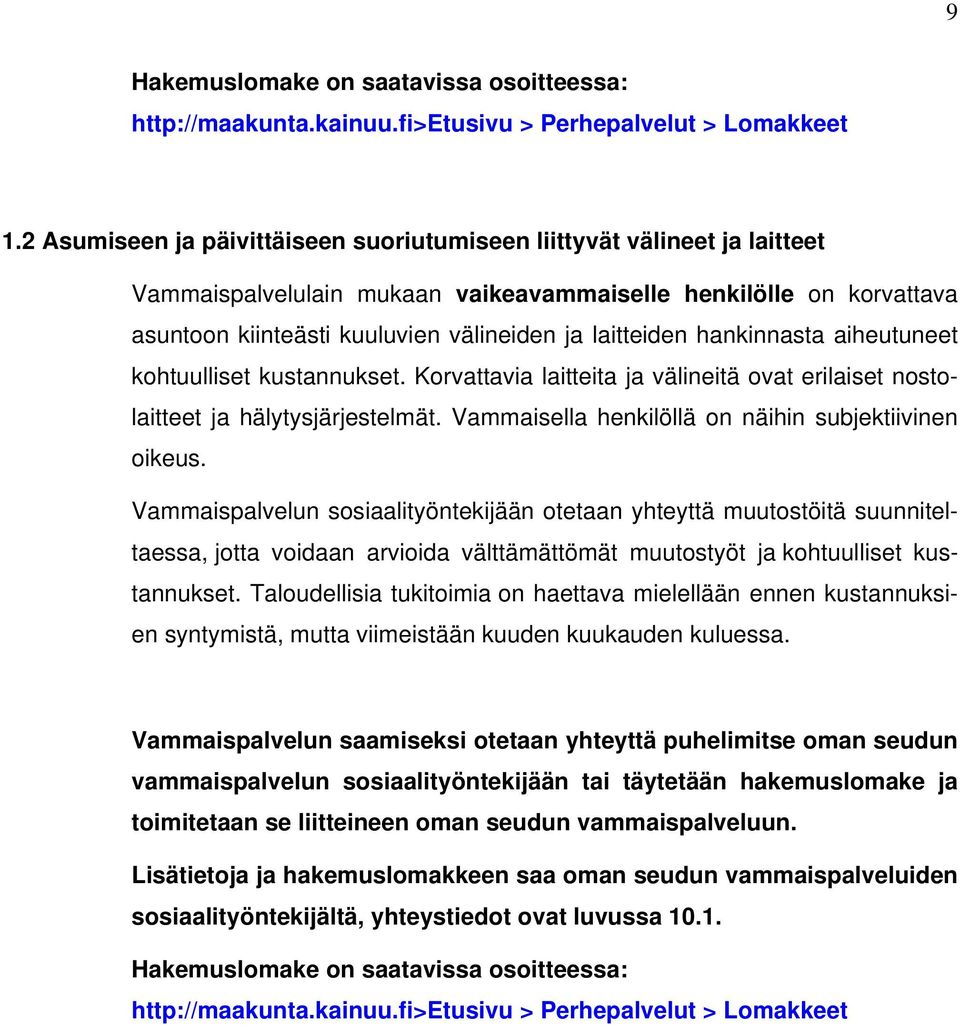 hankinnasta aiheutuneet kohtuulliset kustannukset. Korvattavia laitteita ja välineitä ovat erilaiset nostolaitteet ja hälytysjärjestelmät. Vammaisella henkilöllä on näihin subjektiivinen oikeus.