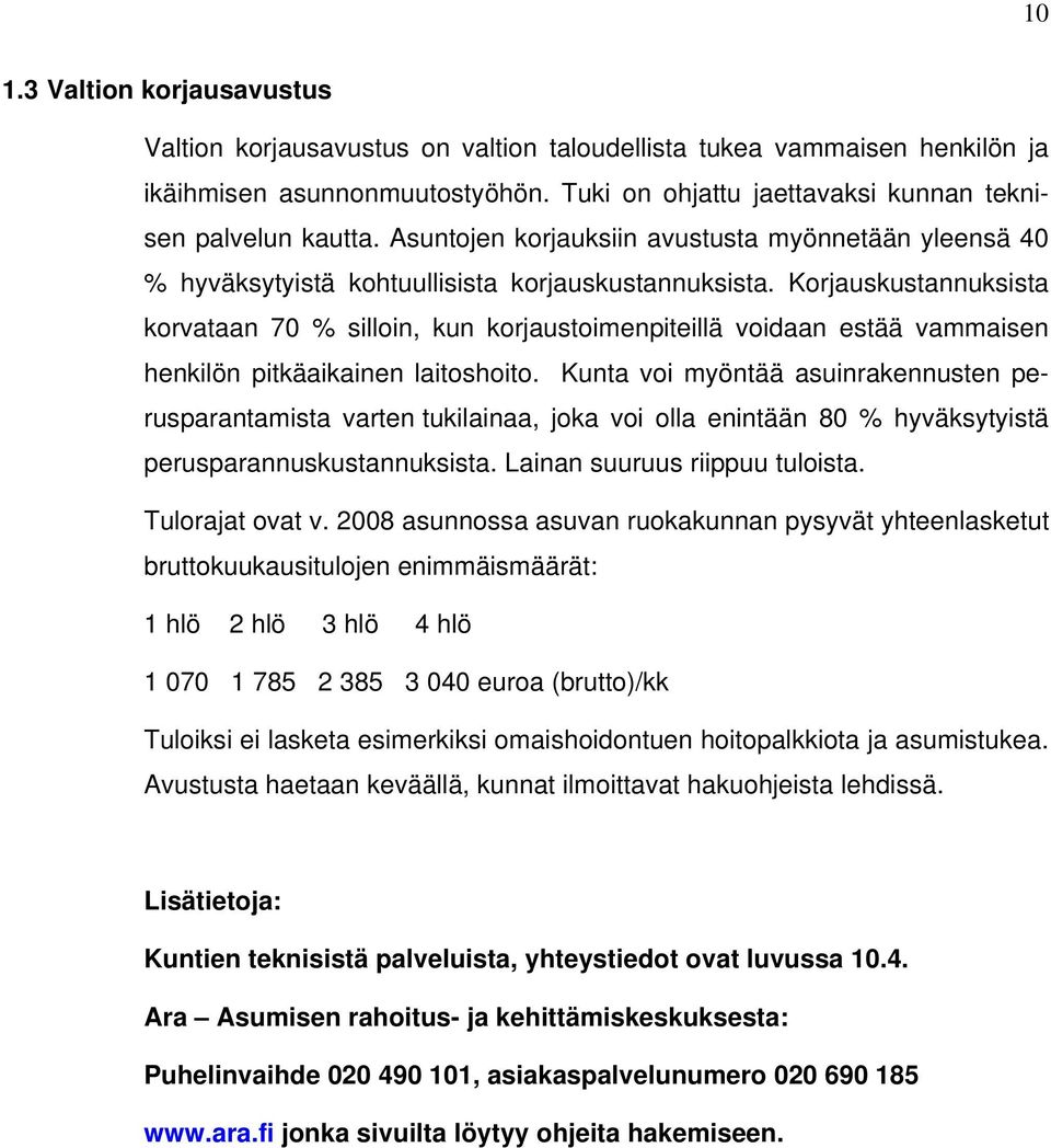 Korjauskustannuksista korvataan 70 % silloin, kun korjaustoimenpiteillä voidaan estää vammaisen henkilön pitkäaikainen laitoshoito.