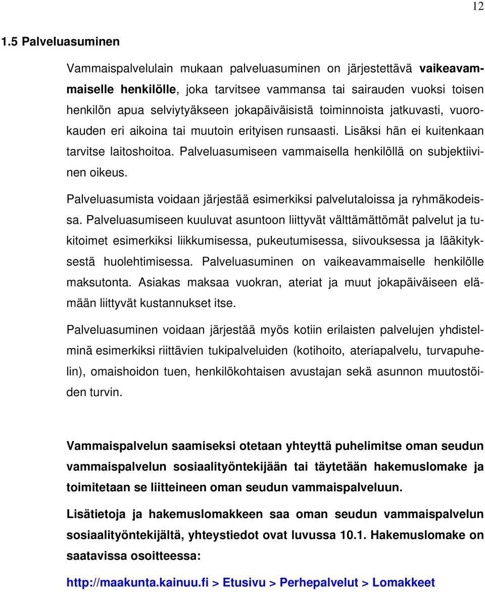 Palveluasumiseen vammaisella henkilöllä on subjektiivinen oikeus. Palveluasumista voidaan järjestää esimerkiksi palvelutaloissa ja ryhmäkodeissa.