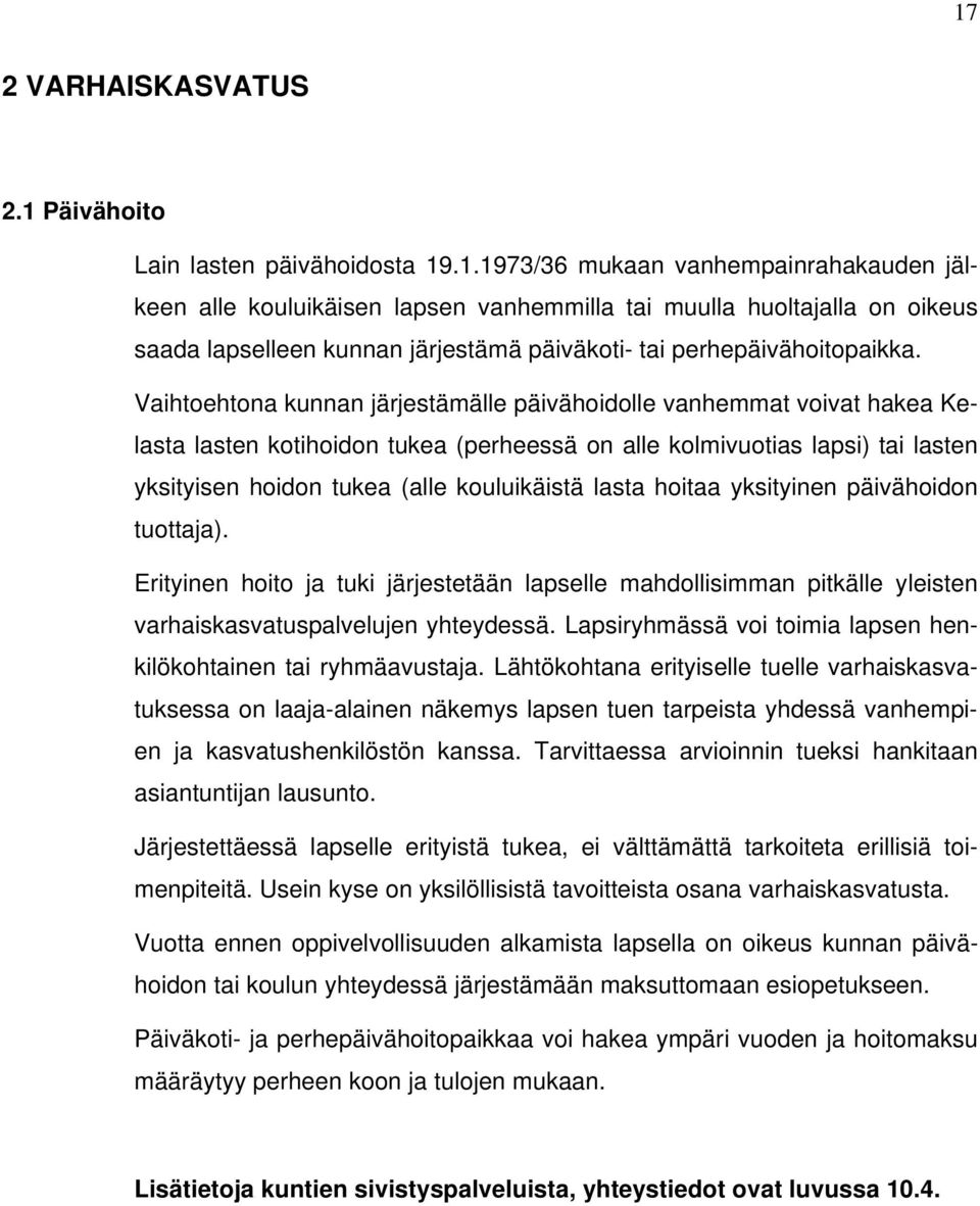 lasta hoitaa yksityinen päivähoidon tuottaja). Erityinen hoito ja tuki järjestetään lapselle mahdollisimman pitkälle yleisten varhaiskasvatuspalvelujen yhteydessä.