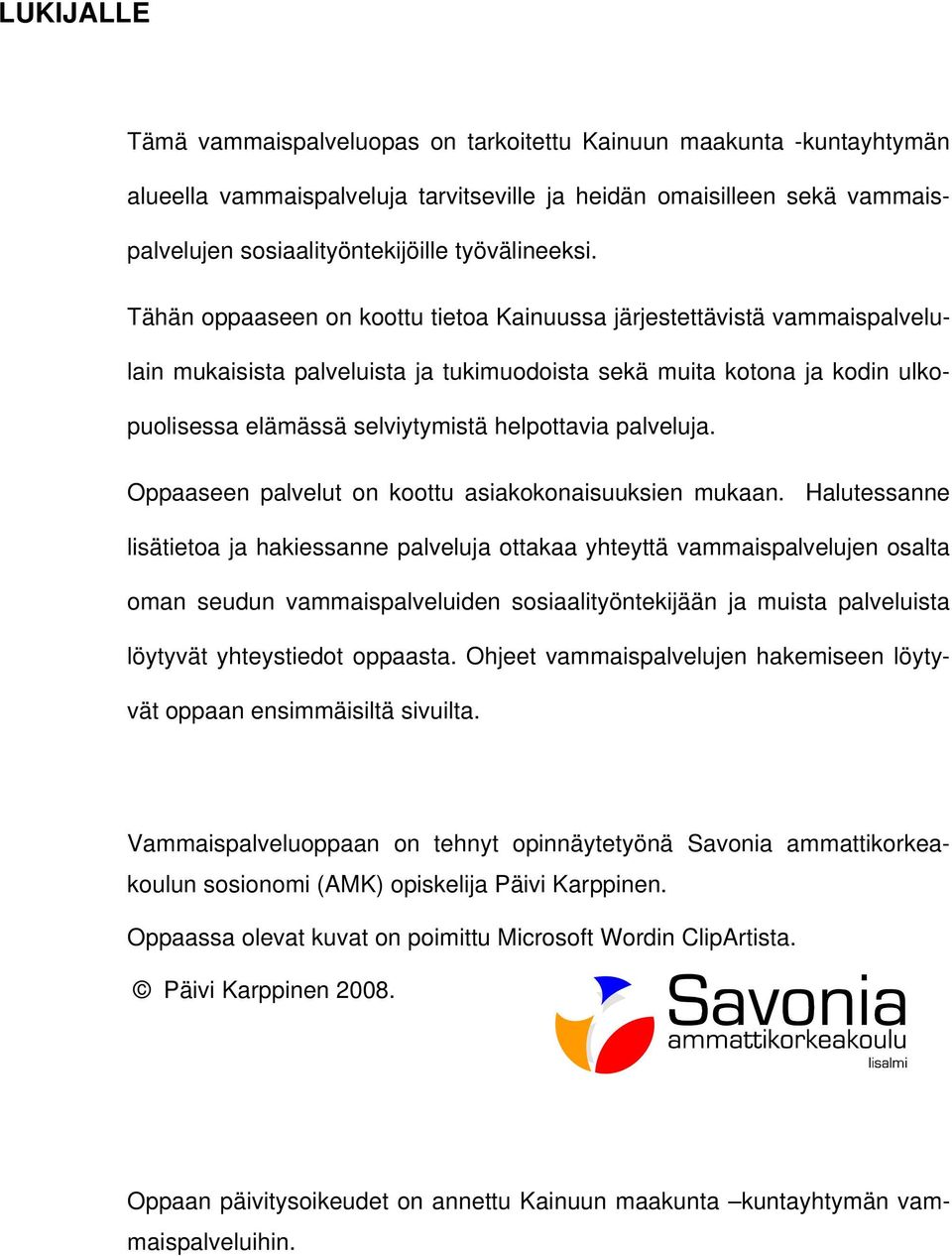 Tähän oppaaseen on koottu tietoa Kainuussa järjestettävistä vammaispalvelulain mukaisista palveluista ja tukimuodoista sekä muita kotona ja kodin ulkopuolisessa elämässä selviytymistä helpottavia