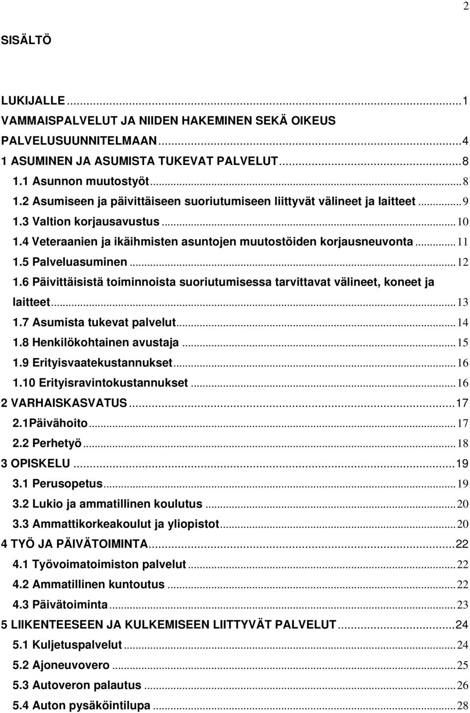 4 Veteraanien ja ikäihmisten asuntojen muutostöiden korjausneuvonta...11 1.5 Palveluasuminen...12 1.6 Päivittäisistä toiminnoista suoriutumisessa tarvittavat välineet, koneet ja laitteet...13 1.